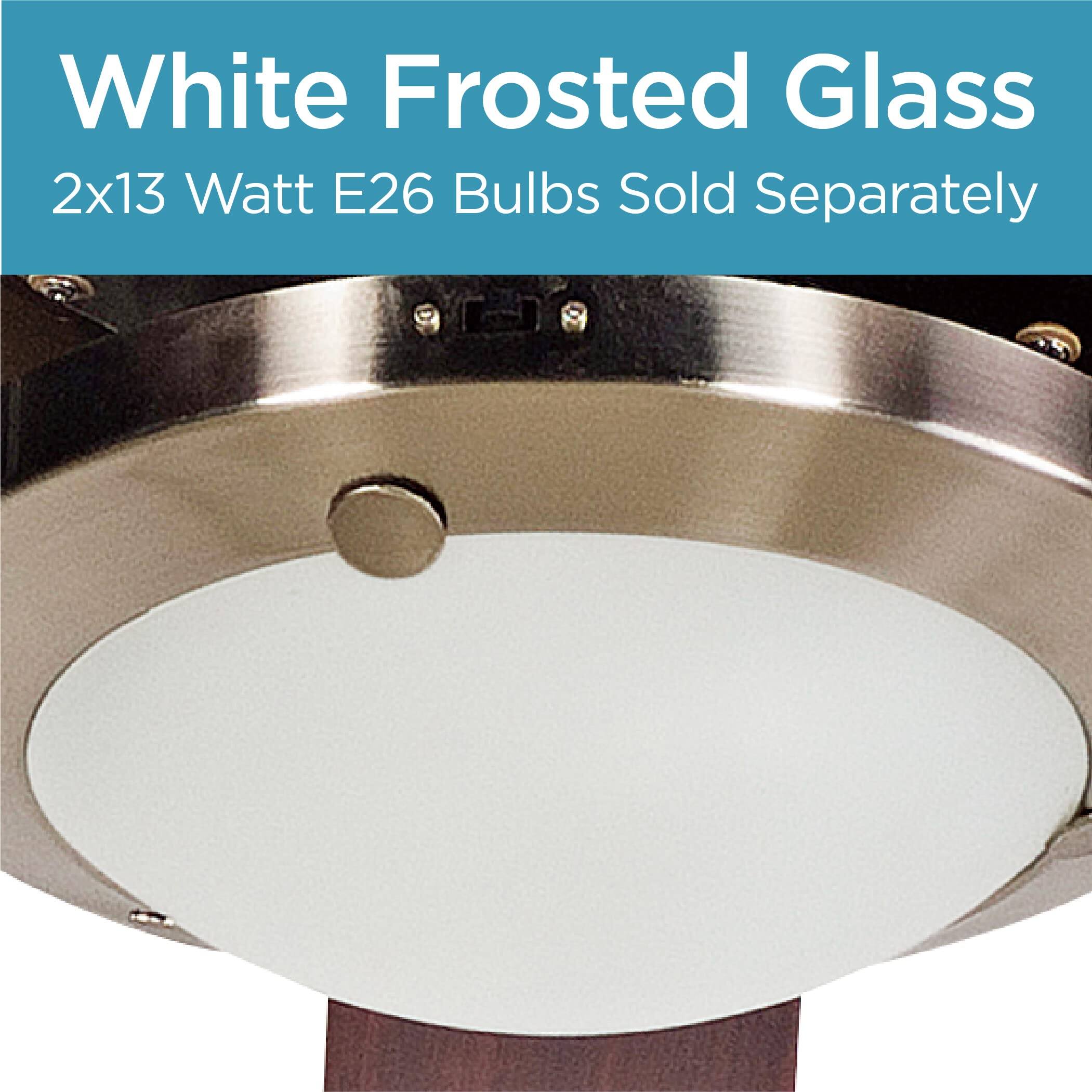 White Frosted Glass
2x13 Watt E26 Bulbs Sold Separately