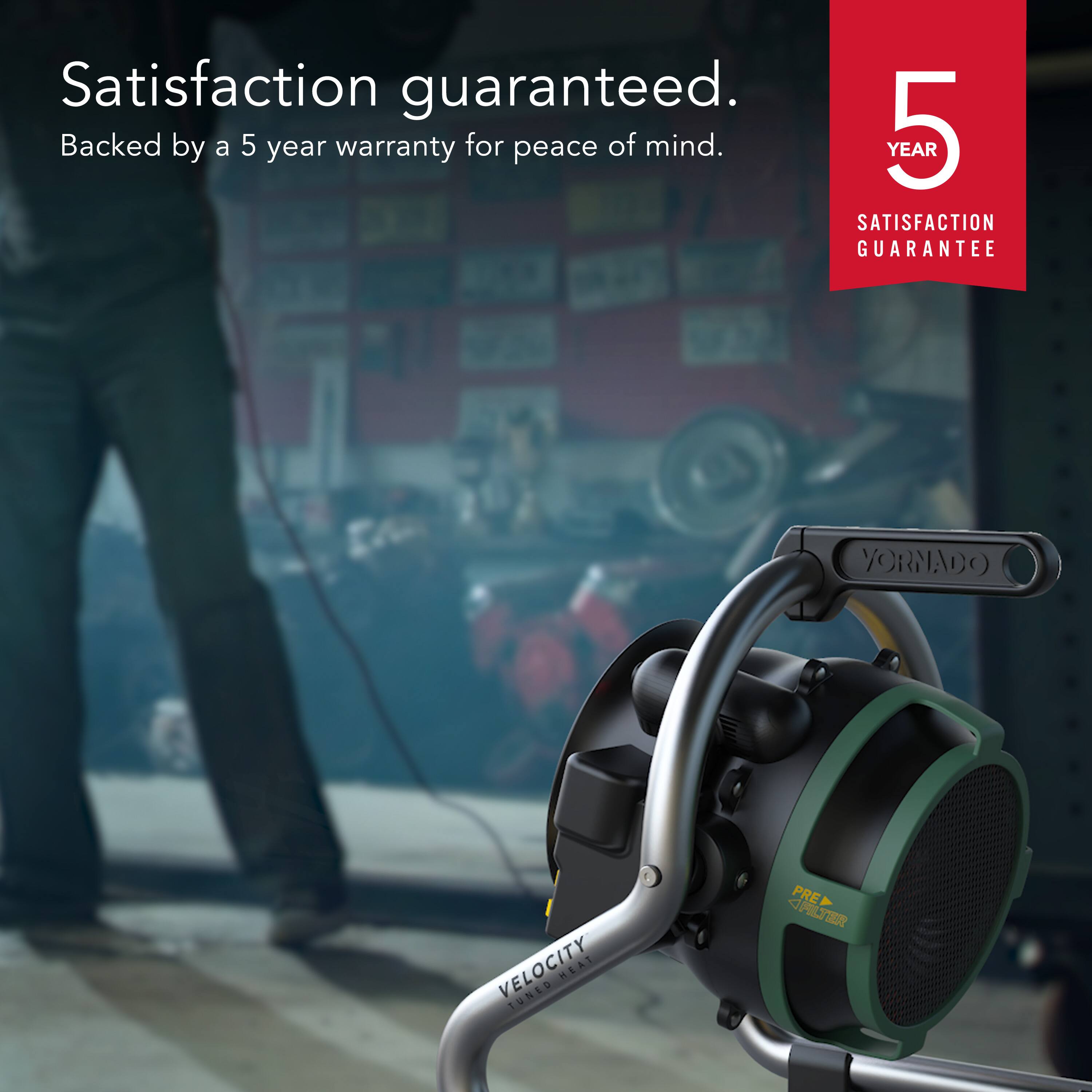 Satisfaction guaranteed.  
Backed by a 5 year warranty for peace of mind.  

5 YEAR SATISFACTION GUARANTEE  

YORNADO VELOCITY SUNLD HEAT