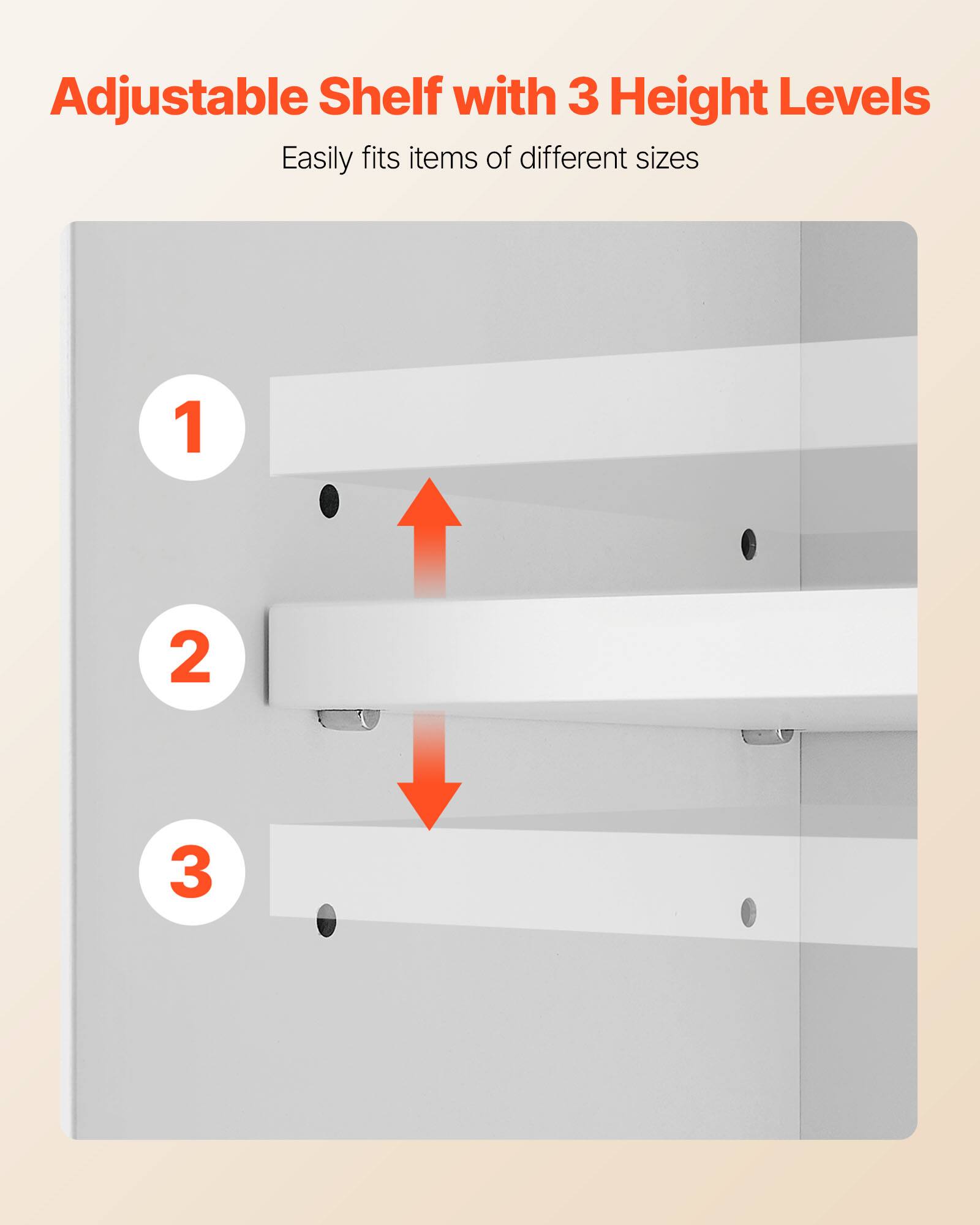 Adjustable Shelf with 3 Height Levels  
Easily fits items of different sizes