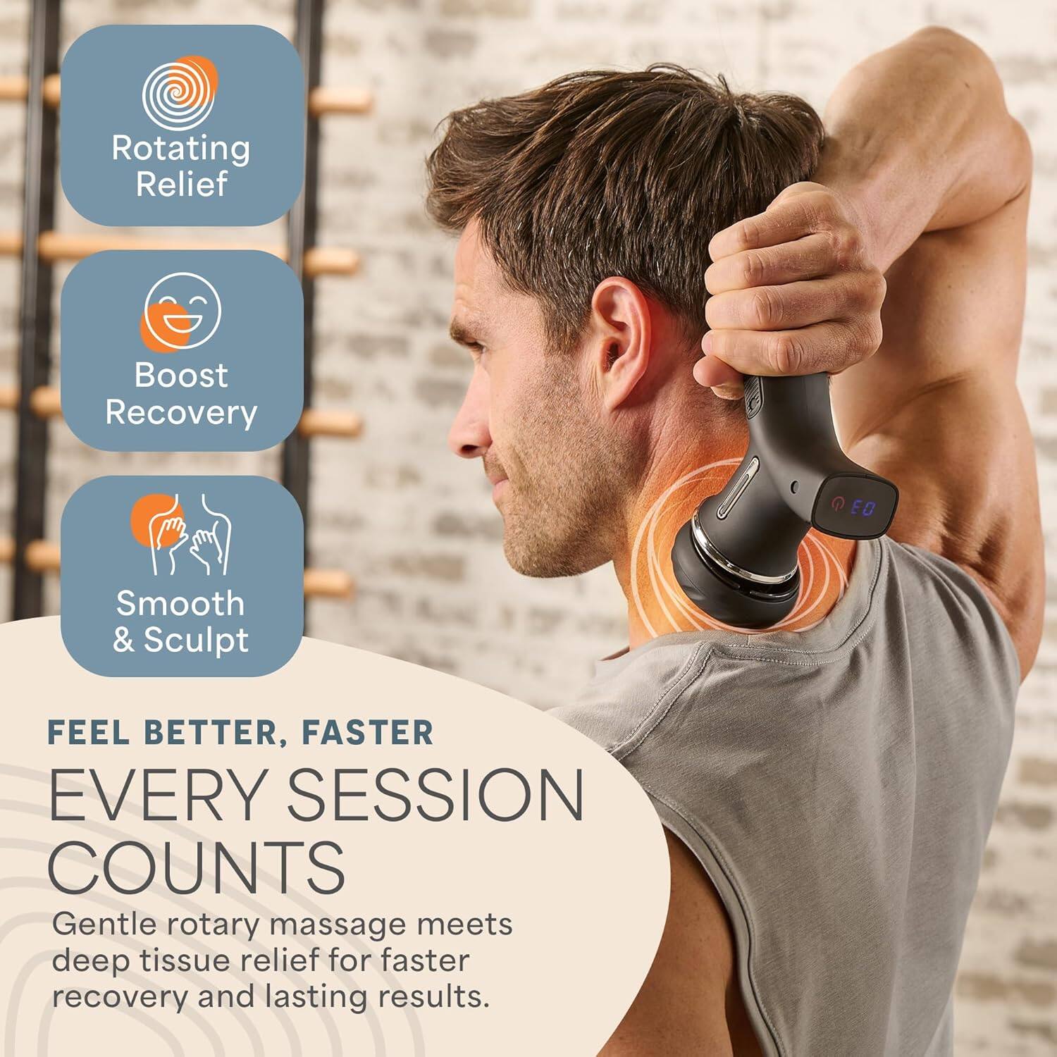 Rotating Relief  
Boost Recovery  
Smooth & Sculpt  

FEEL BETTER, FASTER  
EVERY SESSION COUNTS  

Gentle rotary massage meets deep tissue relief for faster recovery and lasting results.