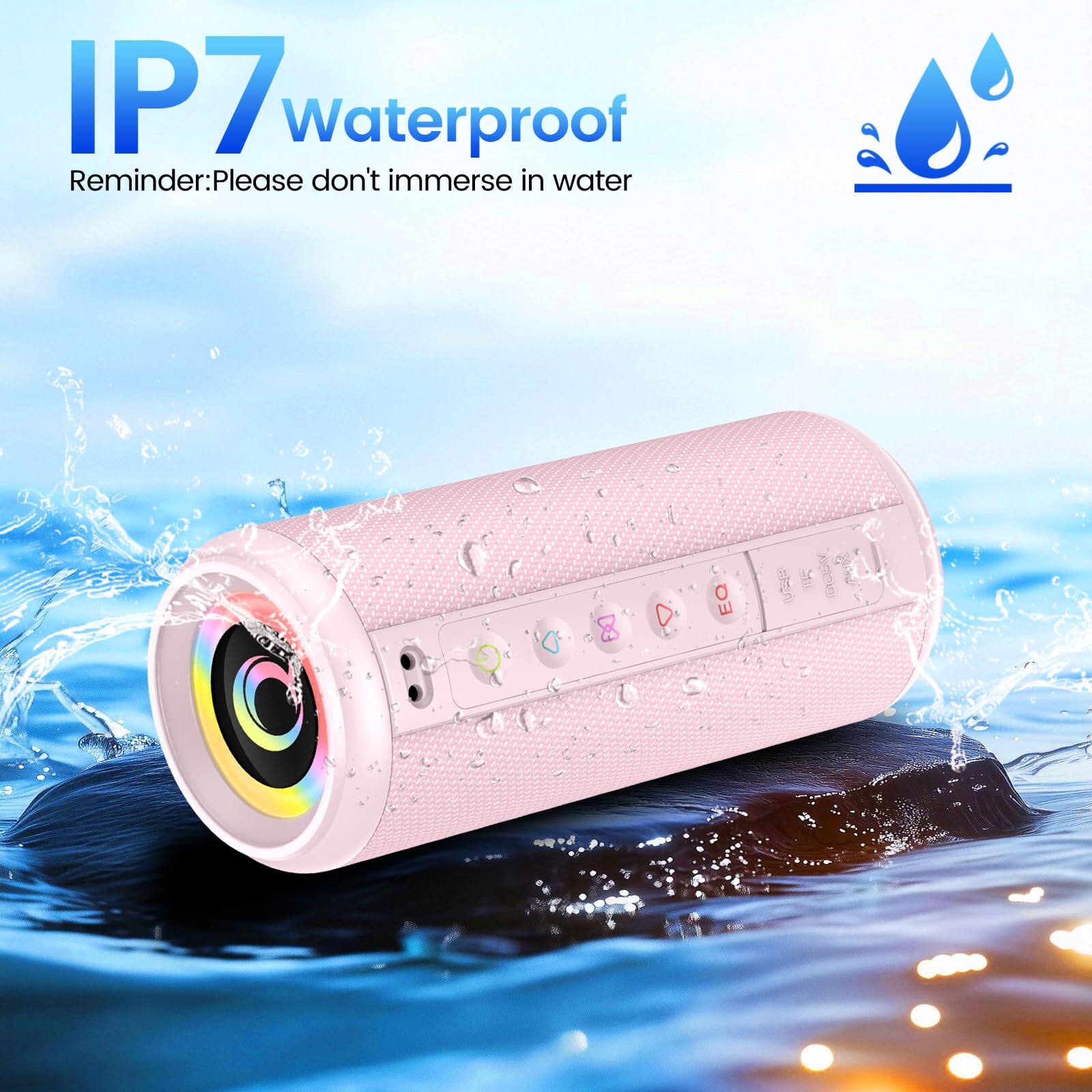 IP7 Waterproof  
Reminder: Please don't immerse in water
