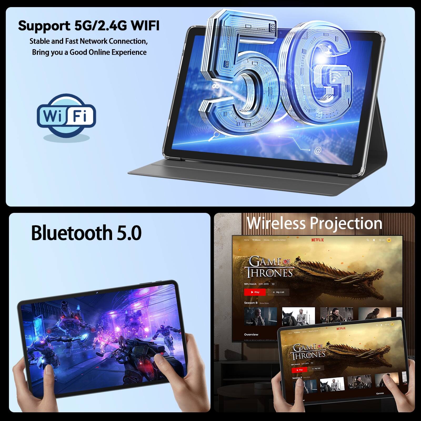 Support 5G/2.4G WIFI  
Stable and Fast Network Connection, Bring you a Good Online Experience  

Wi Fi 50 195M Protein @  

Bluetooth 5.0  

Wireless Projection  

NETFLIX  
GAME OF THRONES  
90% Match  
- Vicy  
+ WIN  
Season 8  
Diator  
Overview  

NETFLIX GAME OF THRONES  
- . -  

Celiners  
Gewes