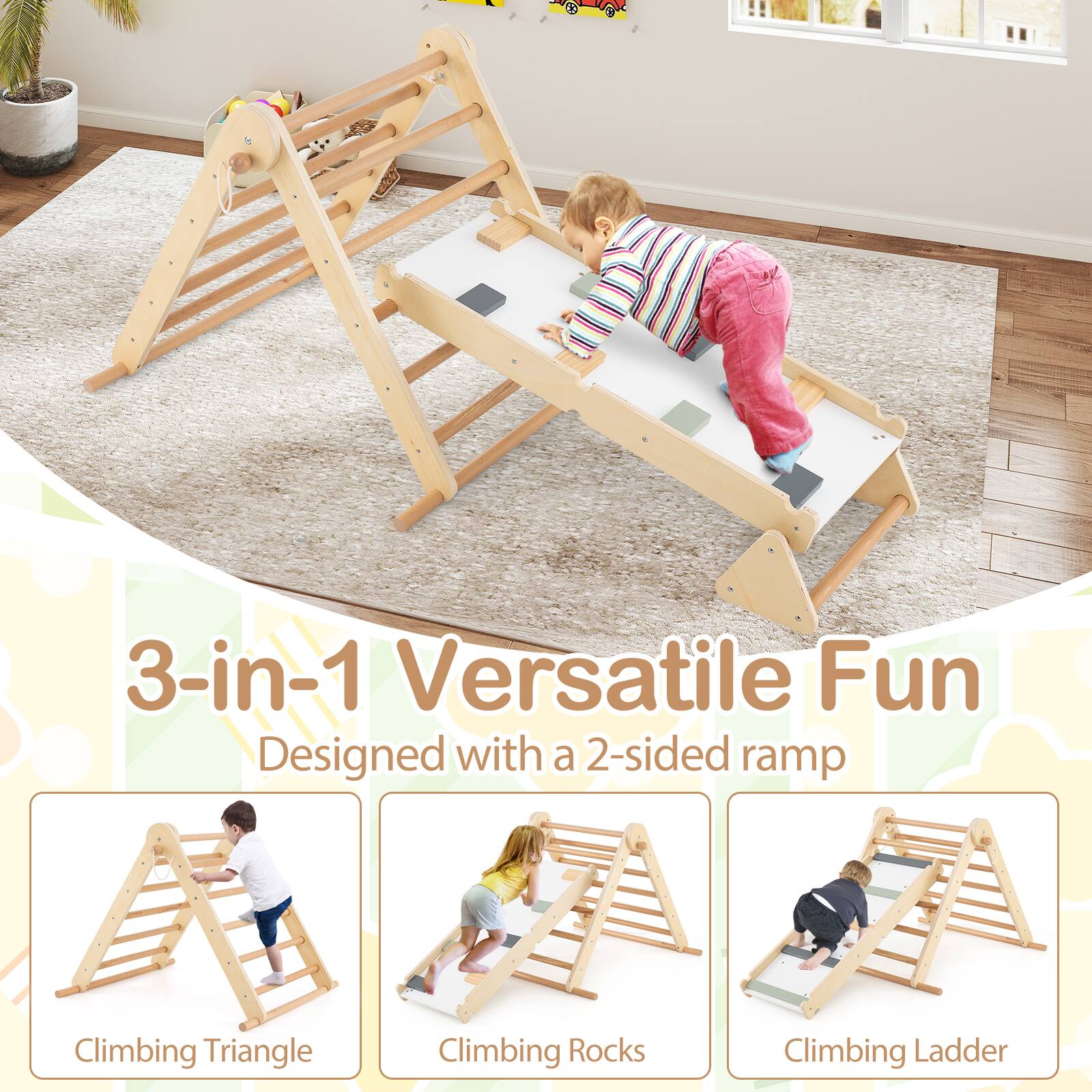 3-in-1 Versatile Fun  
Designed with a 2-sided ramp  

Climbing Triangle  
Climbing Rocks  
Climbing Ladder