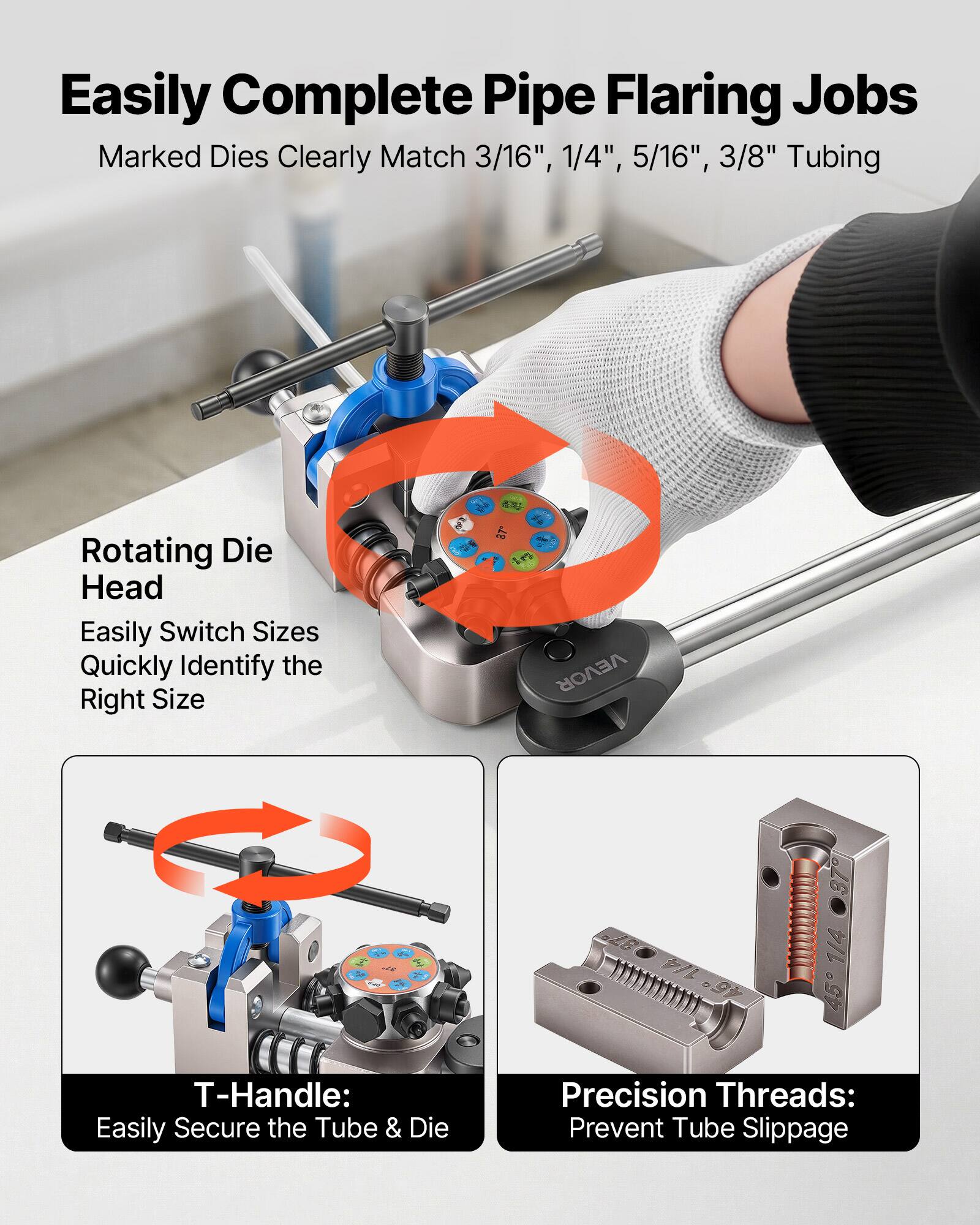 Easily Complete Pipe Flaring Jobs  
Marked Dies Clearly Match 3/16", 1/4", 5/16", 3/8" Tubing  

Rotating Die Head  
Easily Switch Sizes  
Quickly Identify the Right Size  

T-Handle:  
Easily Secure the Tube & Die  

Precision Threads:  
Prevent Tube Slippage