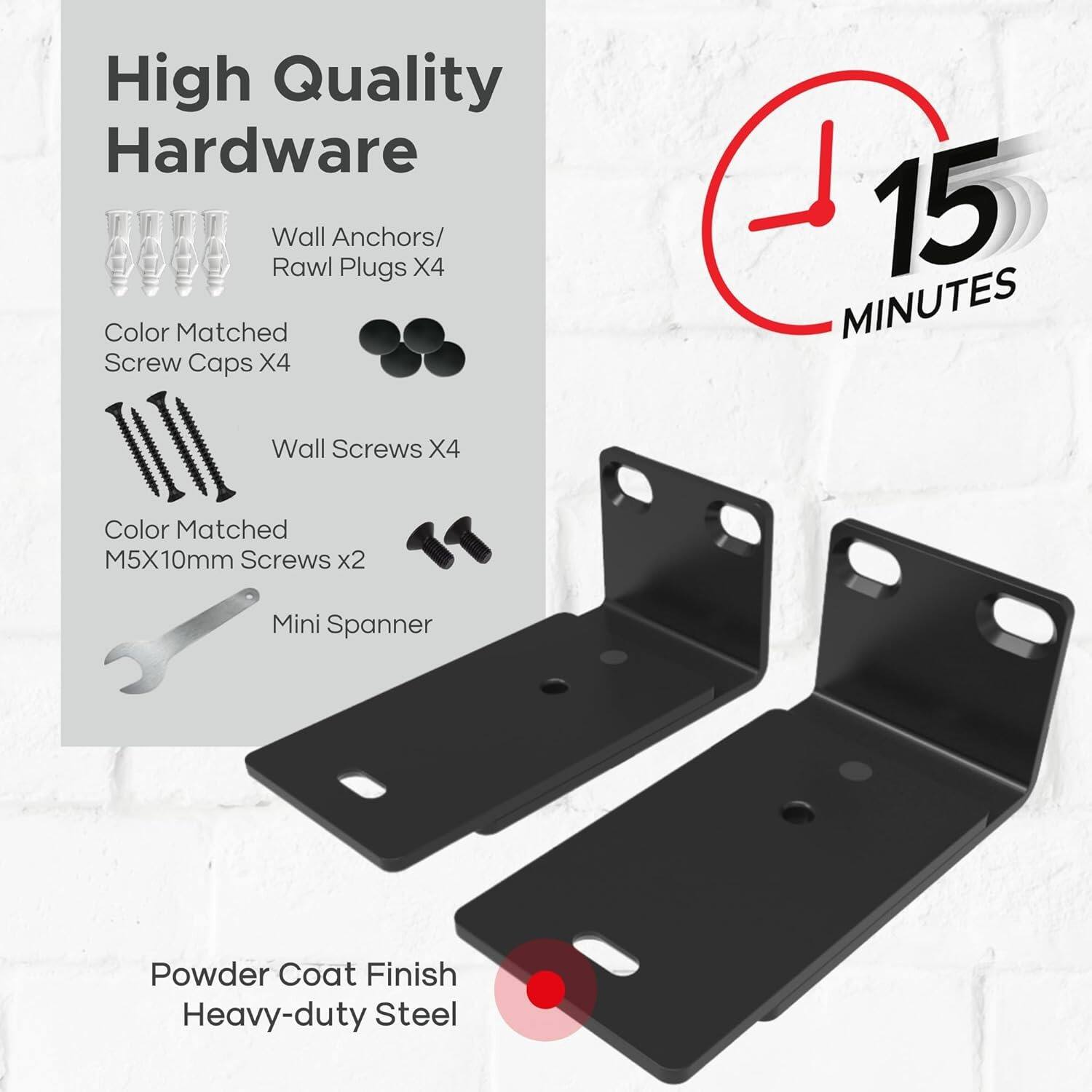 High Quality Hardware

- Wall Anchors/Rawl Plugs X4
- Color Matched Screw Caps X4
- Wall Screws X4
- Color Matched M5X10mm Screws x2
- Mini Spanner

15 MINUTES

Powder Coat Finish Heavy-duty Steel