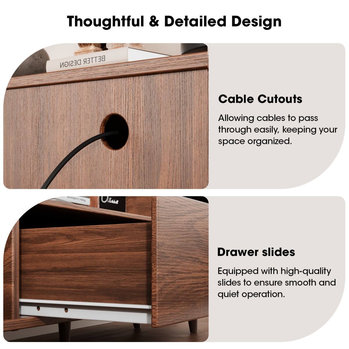 Thoughtful & Detailed Design

DESIGN BETTER

Cable Cutouts
Allowing cables to pass through easily, keeping your space organized.

Drawer slides
Equipped with high-quality slides to ensure smooth and quiet operation.