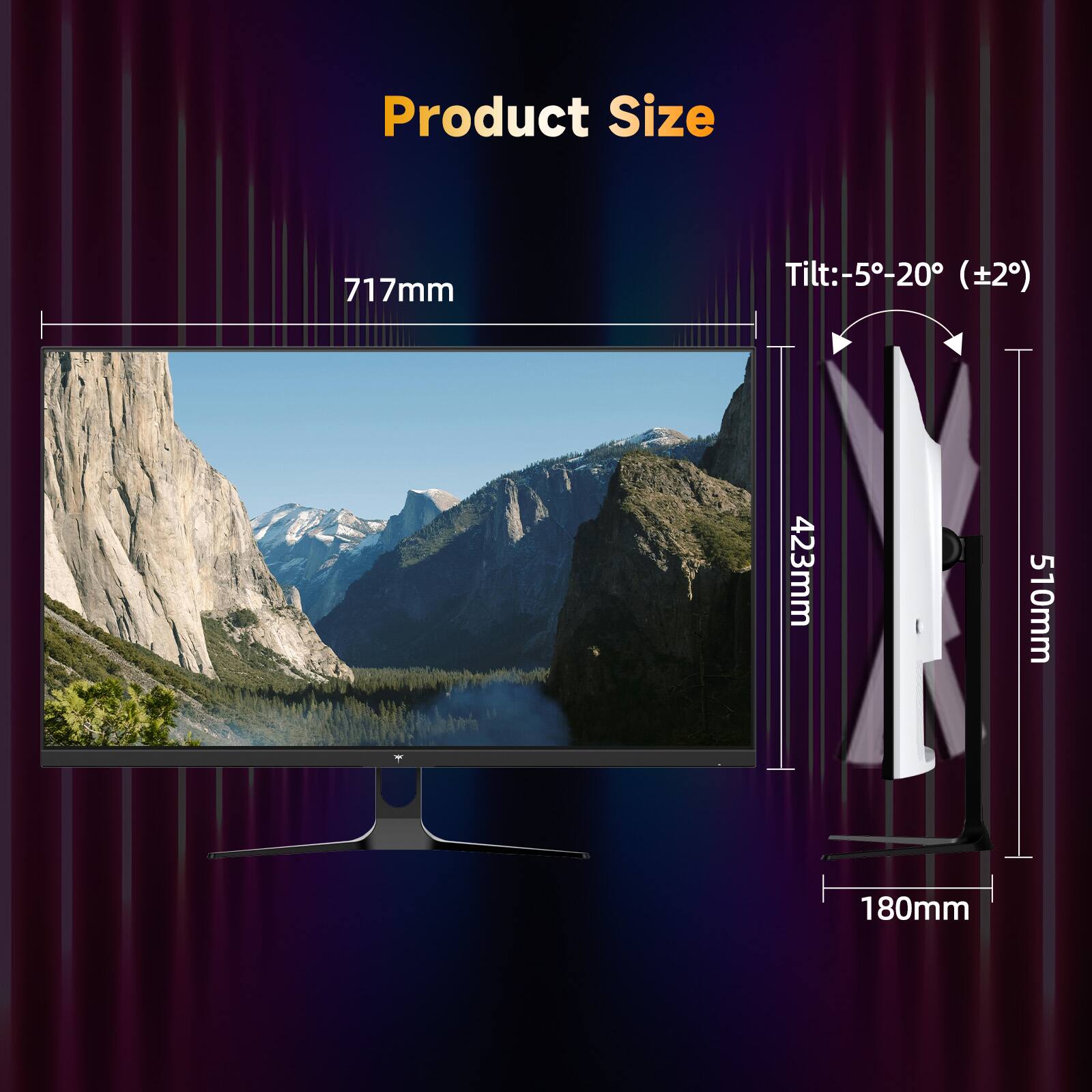 Product Size

717mm

Tilt: -5°-20° (±2°)

423mm

510mm

180mm