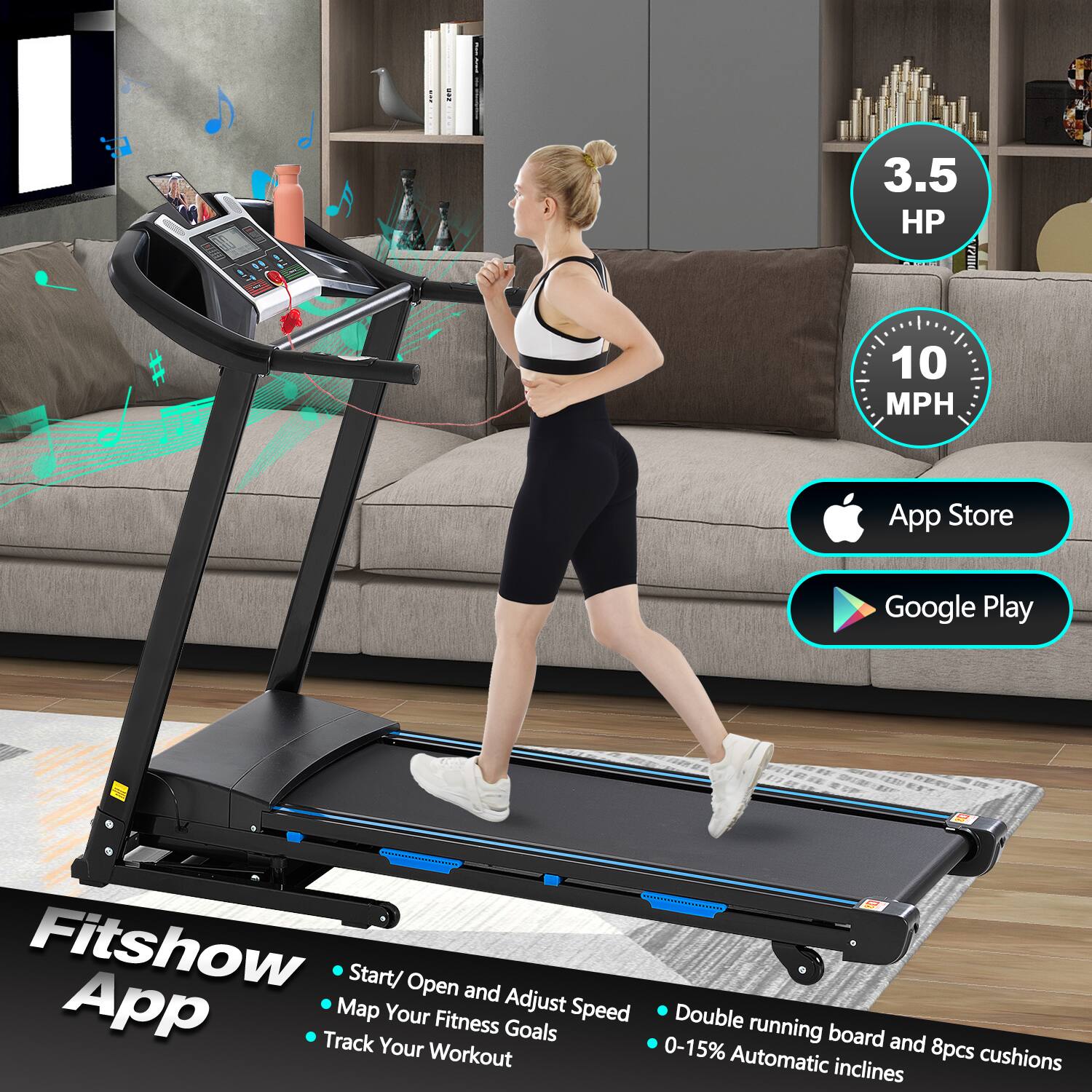 3.5 HP  
10 MPH  

Fitshow App  
- Start/Open and Adjust Speed  
- Map Your Fitness Goals  
- Track Your Workout  

Double running board and 8pcs cushions  
0-15% Automatic inclines  

App Store  
Google Play