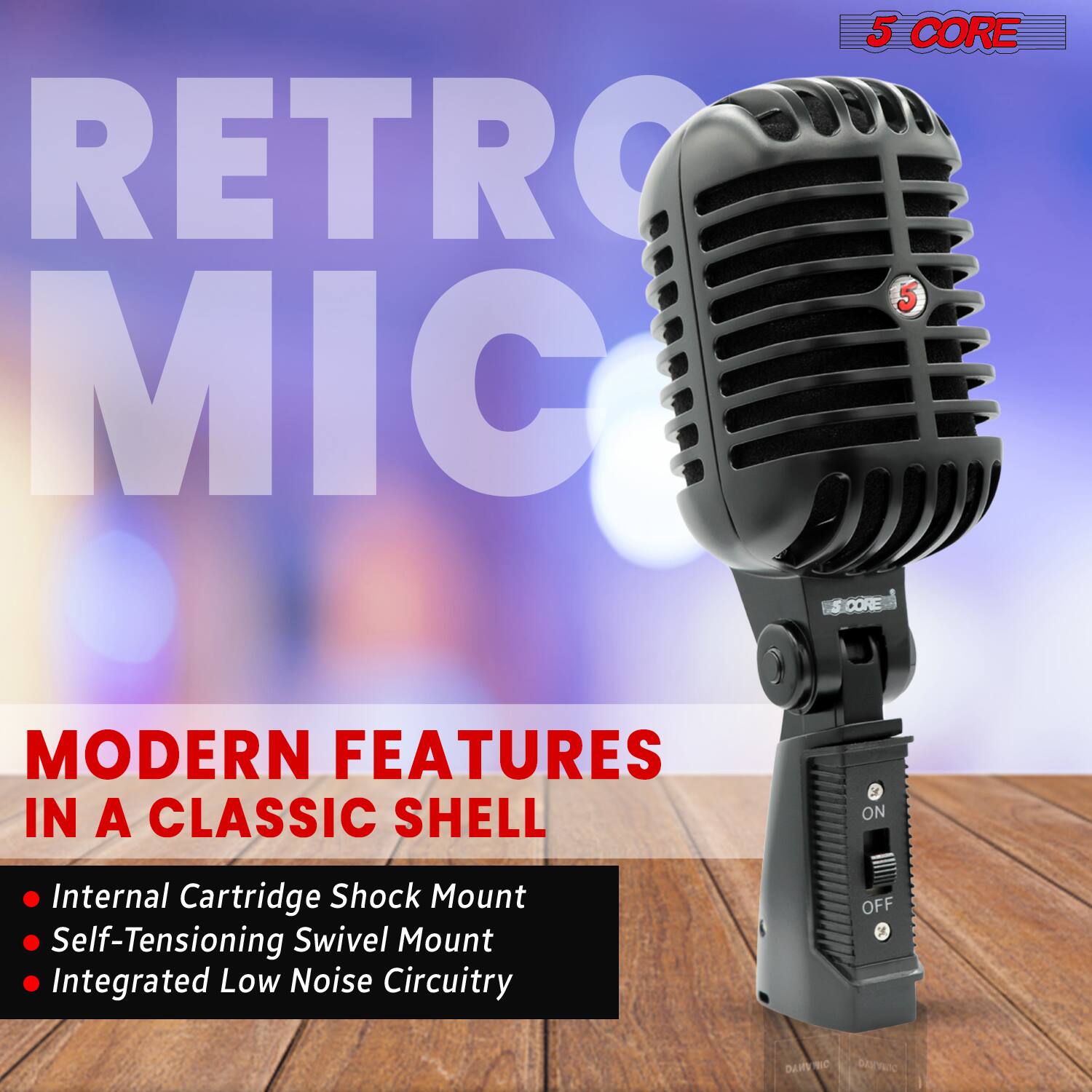 5 CORE RETRO MIC

MODERN FEATURES IN A CLASSIC SHELL

- Internal Cartridge Shock Mount
- Self-Tensioning Swivel Mount
- Integrated Low Noise Circuitry

ON OFF
