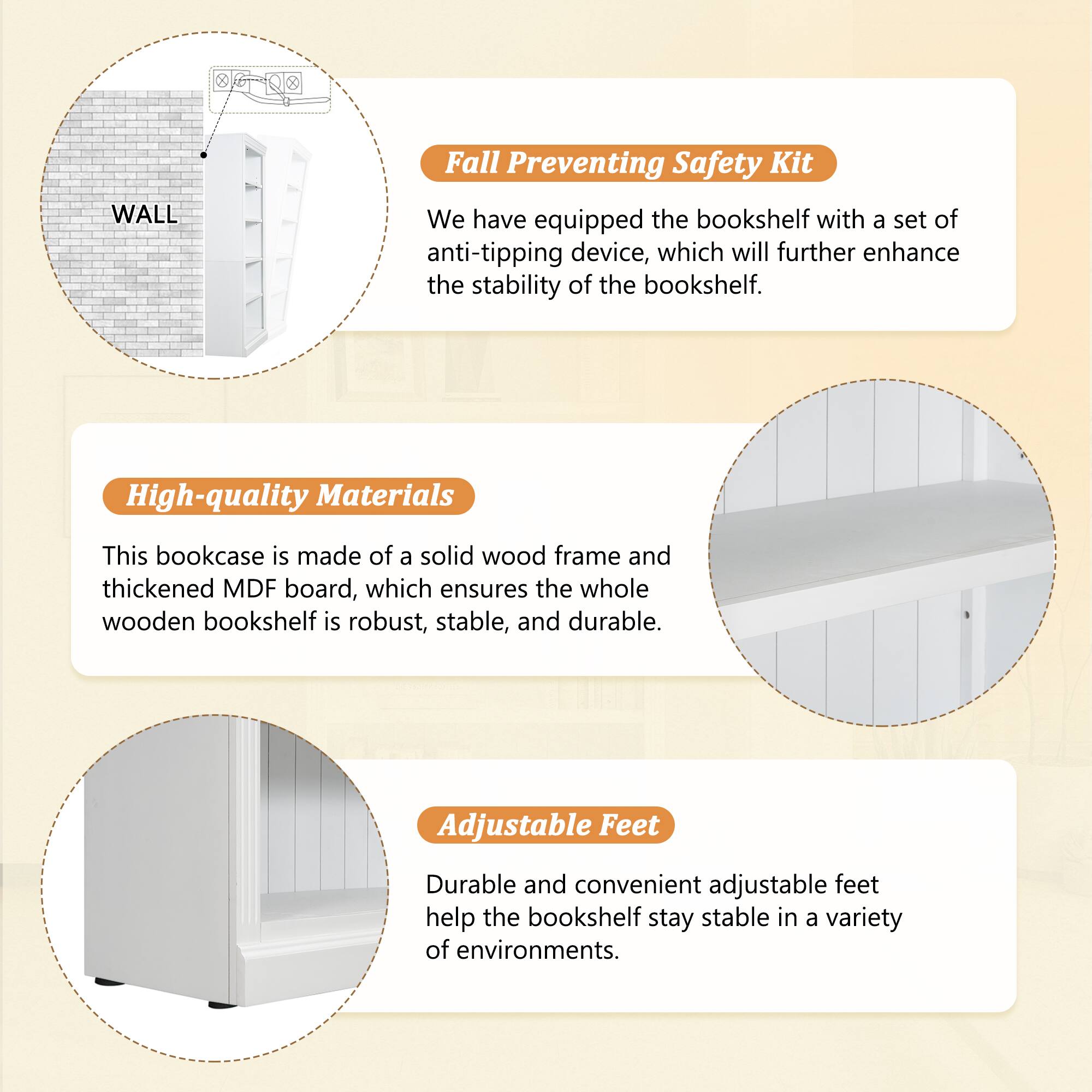 **Fall Preventing Safety Kit**  
We have equipped the bookshelf with a set of anti-tipping device, which will further enhance the stability of the bookshelf.

**High-quality Materials**  
This bookcase is made of a solid wood frame and thickened MDF board, which ensures the whole wooden bookshelf is robust, stable, and durable.

**Adjustable Feet**  
Durable and convenient adjustable feet help the bookshelf stay stable in a variety of environments.