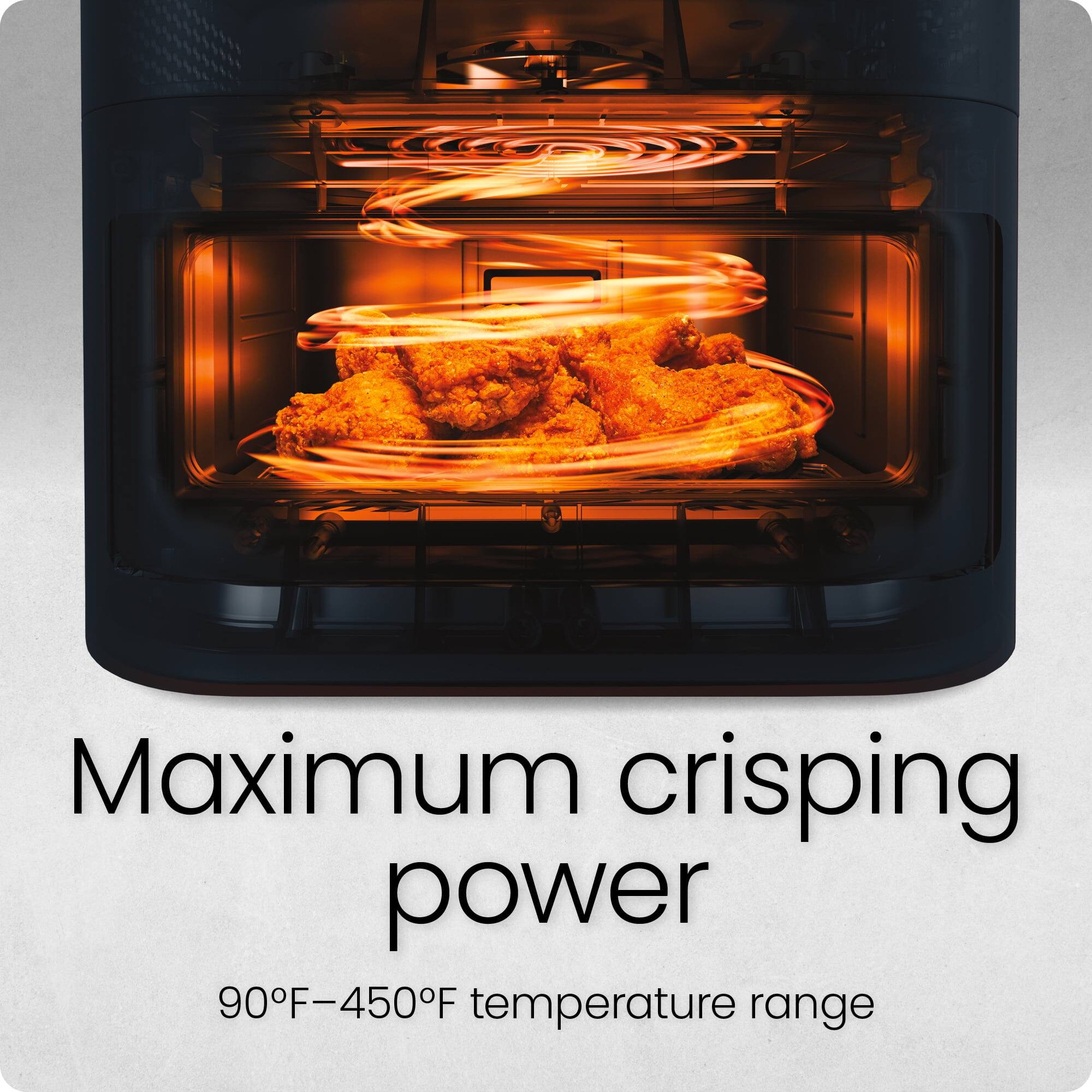 Maximum crisping power  
90°F–450°F temperature range