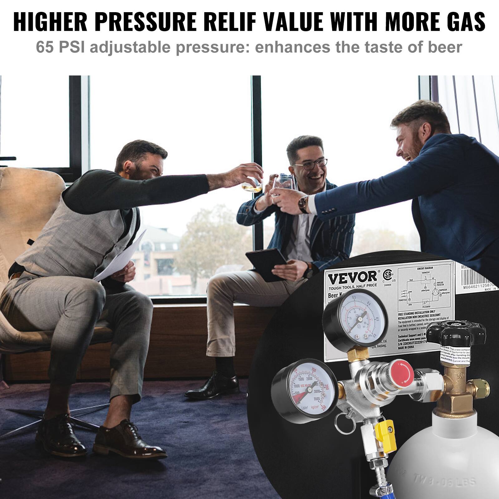 HIGHER PRESSURE RELIEF VALUE WITH MORE GAS  
65 PSI adjustable pressure: enhances the taste of beer  

VEVOR TOOLS HALF PRICE TOUGH Y  
Beer 1 & 4  

M0G6021 12570 AET O Sr -ep - .  
N n - . - - 200 d 1 TVB TYBLOBLES 06 LBS