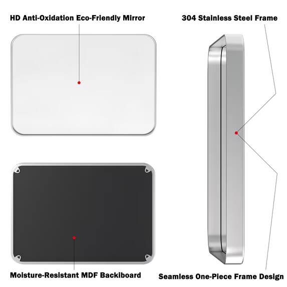 HD Anti-Oxidation Eco-Friendly Mirror  
304 Stainless Steel Frame  
Moisture-Resistant MDF Backboard  
Seamless One-Piece Frame Design