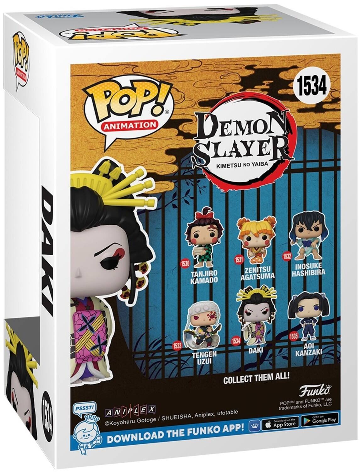 Sure, here is the corrected and grouped text from the image:

---

**POP! Animation**

**Demon Slayer: Kimetsu no Yaiba**

- **1534** Daki
- **1530** Tanjiro Kamado
- **1531** Zenitsu Agatsuma
- **1532** Inosuke Hashibira
- **1533** Tengen Uzui
- **1535** Aoi Kanzaki

**Collect Them All!**

**Funko**

*POP!™ and Funko™ are trademarks of Funko, LLC.*

**PSSST!**

**Download the Funko App!**

**©Koyoharu Gotoge / SHUEISHA, Aniplex, ufotable**

**Available on the App Store and Google Play**

---

This text is organized to reflect the information on the packaging, including the character numbers and names, as well as the branding and download prompts.