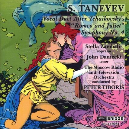 S. TANEYEV
Vocal Duet After Tchaikovsky's "Romeo and Juliet" Symphony No. 4
Stella Zambalis soprano
John Daniecki tenor
The Moscow Radio and Television Orchestra conducted by PETER TIBORIS
BRIDGE
BCD 9034