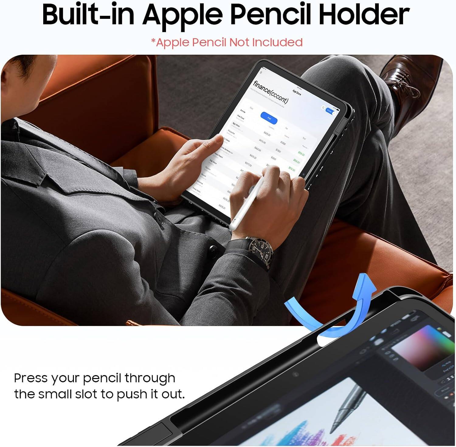 Built-in Apple Pencil Holder  
*Apple Pencil Not Included  

Press your pencil through the small slot to push it out.