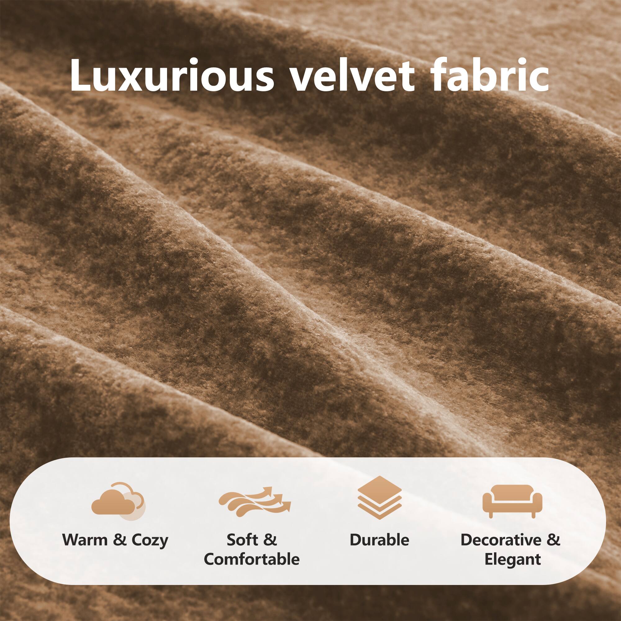 Luxurious velvet fabric

Warm & Cozy  
Soft & Comfortable  
Durable  
Decorative & Elegant