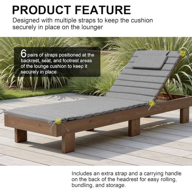 PRODUCT FEATURE

Designed with multiple straps to keep the cushion securely in place on the lounger

6 pairs of straps positioned at the backrest, seat, and footrest areas of the lounge cushion to keep it securely in place.

Includes an extra strap and a carrying handle on the back of the headrest for easy rolling, bundling, and storage.