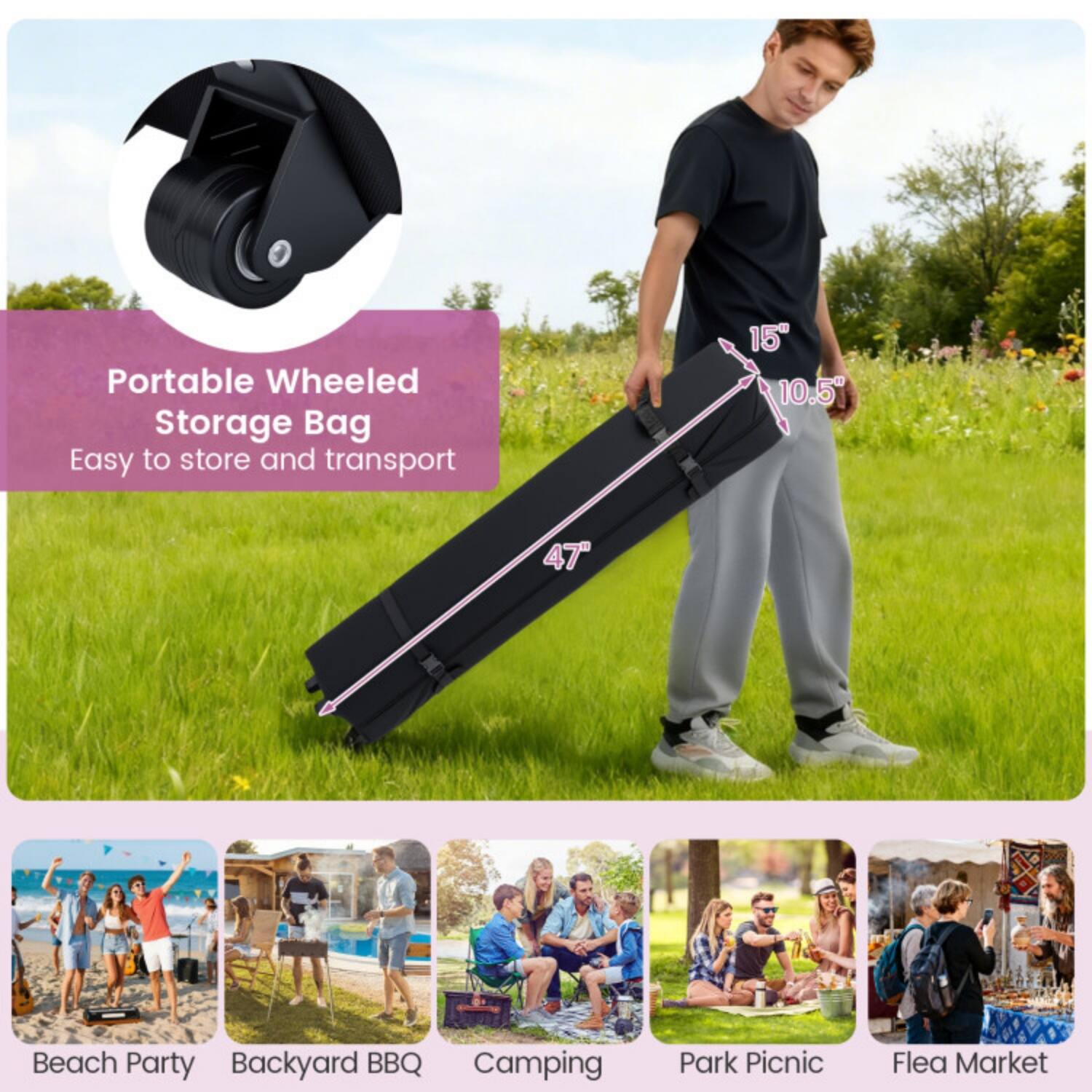 Portable Wheeled Storage Bag  
Easy to store and transport  

15" x 10.5" x 47"  

Beach Party  
Backyard BBQ  
Camping  
Park Picnic  
Flea Market