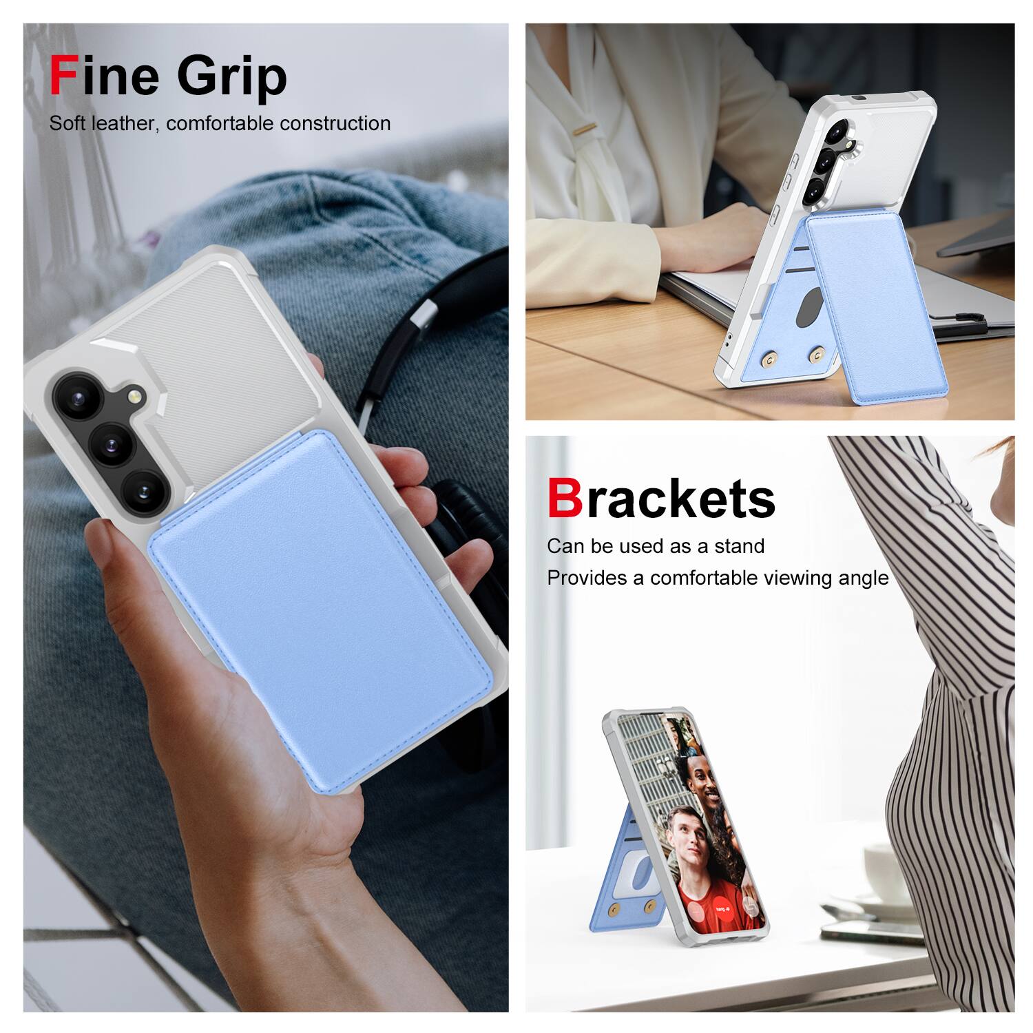 Fine Grip  
Soft leather, comfortable construction  

Brackets  
Can be used as a stand  
Provides a comfortable viewing angle