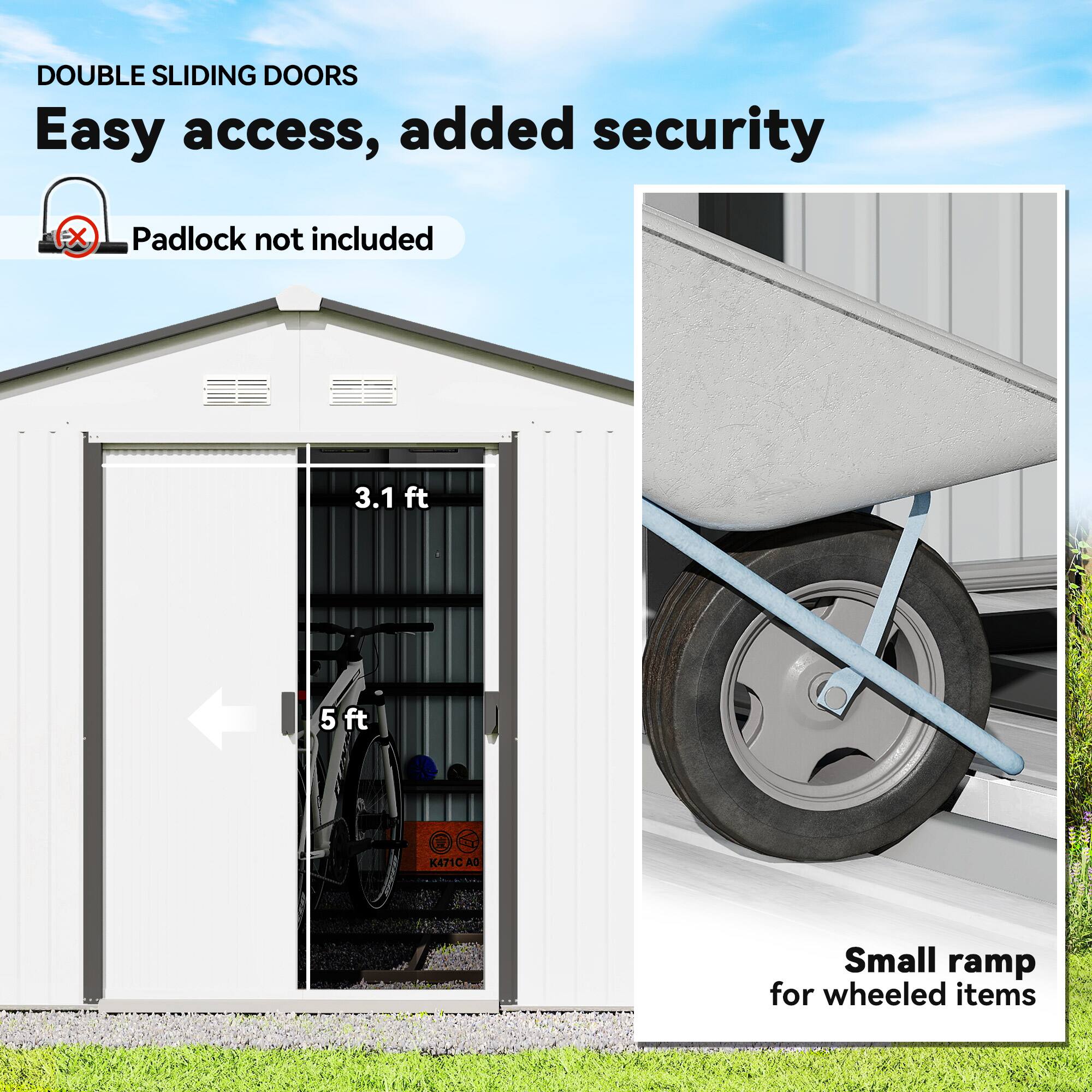 DOUBLE SLIDING DOORS  
Easy access, added security  
Padlock not included  

3.1 ft  
5 ft  

Small ramp for wheeled items