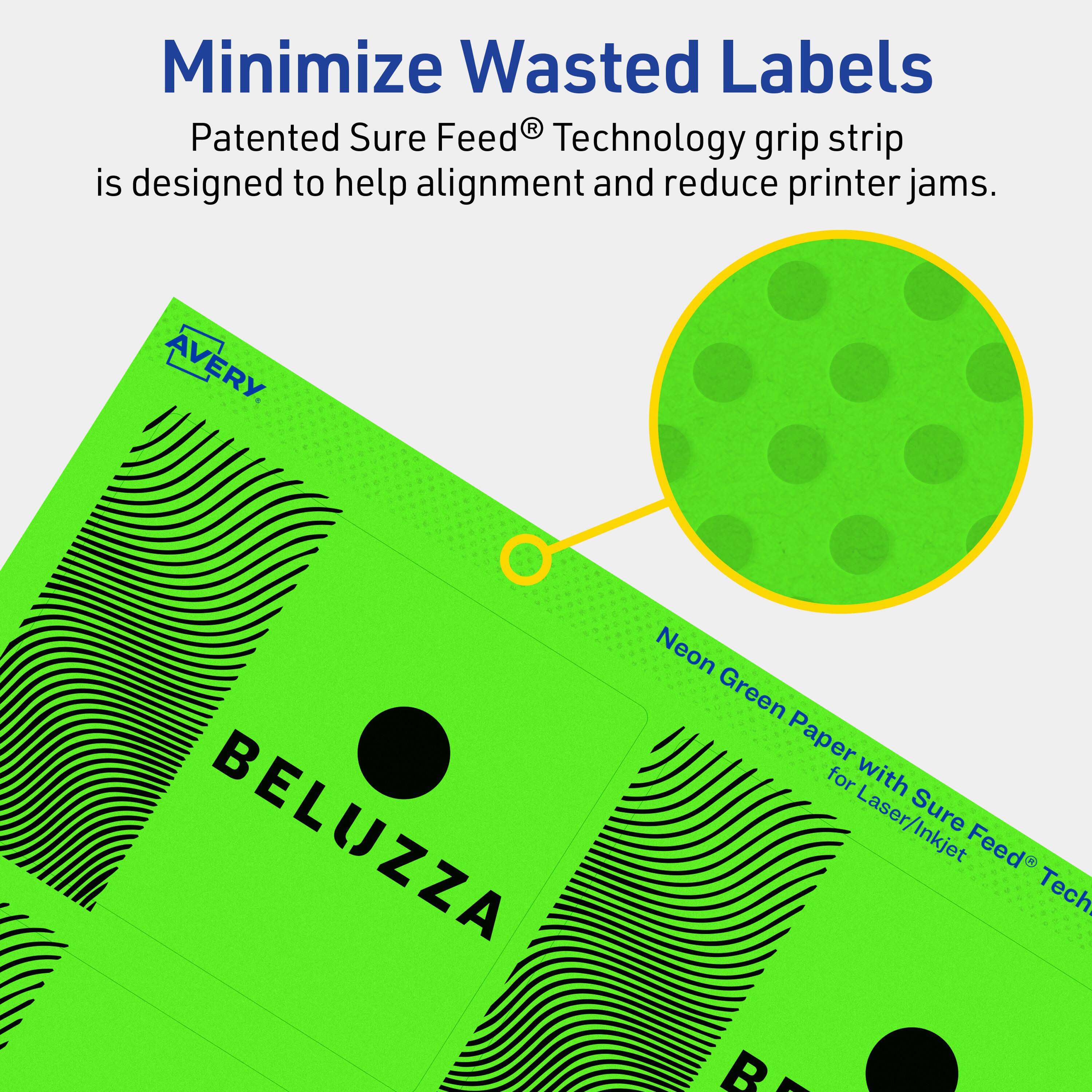 Minimize Wasted Labels

Patented Sure Feed® Technology grip strip is designed to help alignment and reduce printer jams.

AVERY

BELUZZA

Neon Green Paper with Sure Feed® Technology for Laser/Inkjet