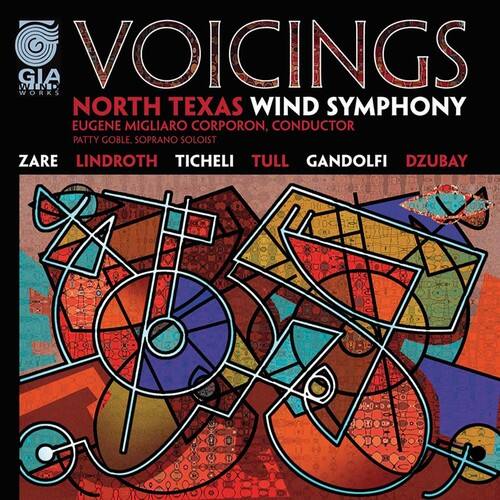 GIA WIND  
VOICINGS  
NORTH TEXAS WIND SYMPHONY  
EUGENE MIGLIARO CORPORON, CONDUCTOR  
PATTY GOBLE, SOPRANO SOLOIST  
ZARE  
LINDROTH  
TICHELI  
TULL  
GANDOLFI  
DZUBAY