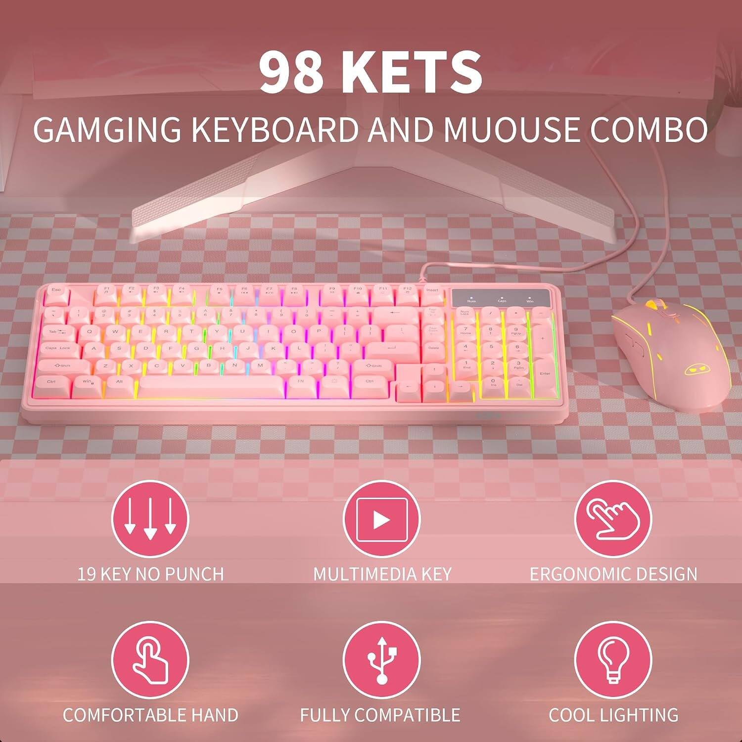 98 KETS GAMING KEYBOARD AND MOUSE COMBO

19 KEY NO PUNCH
MULTIMEDIA KEY
ERGONOMIC DESIGN
COMFORTABLE HAND
FULLY COMPATIBLE
COOL LIGHTING
