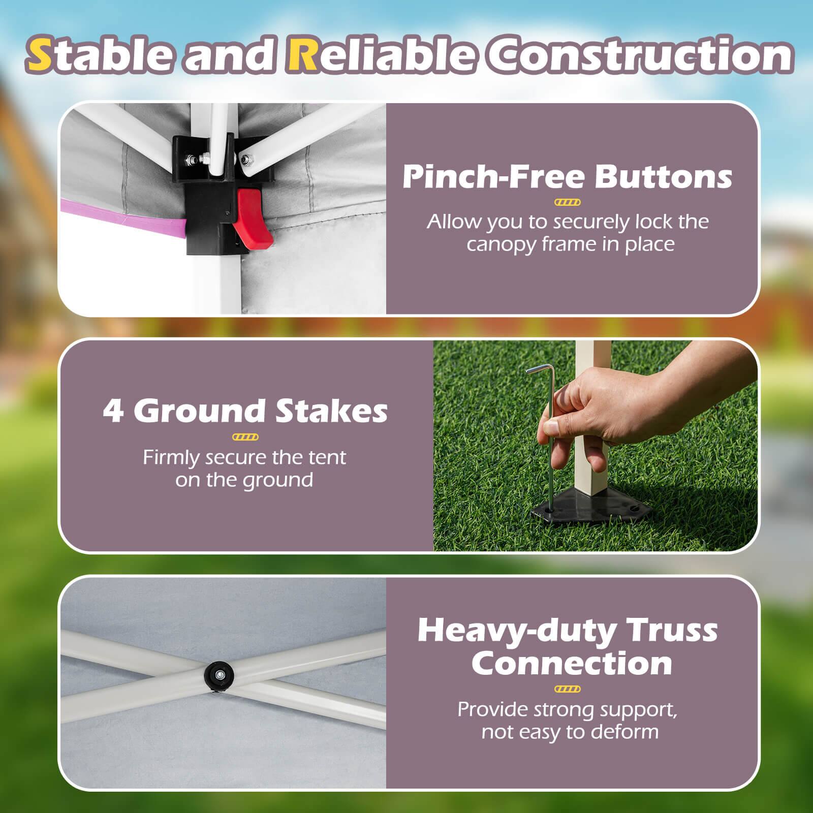 Stable and Reliable Construction
Pinch-Free Buttons
4 Ground Stakes
Heavy-duty Truss Connection