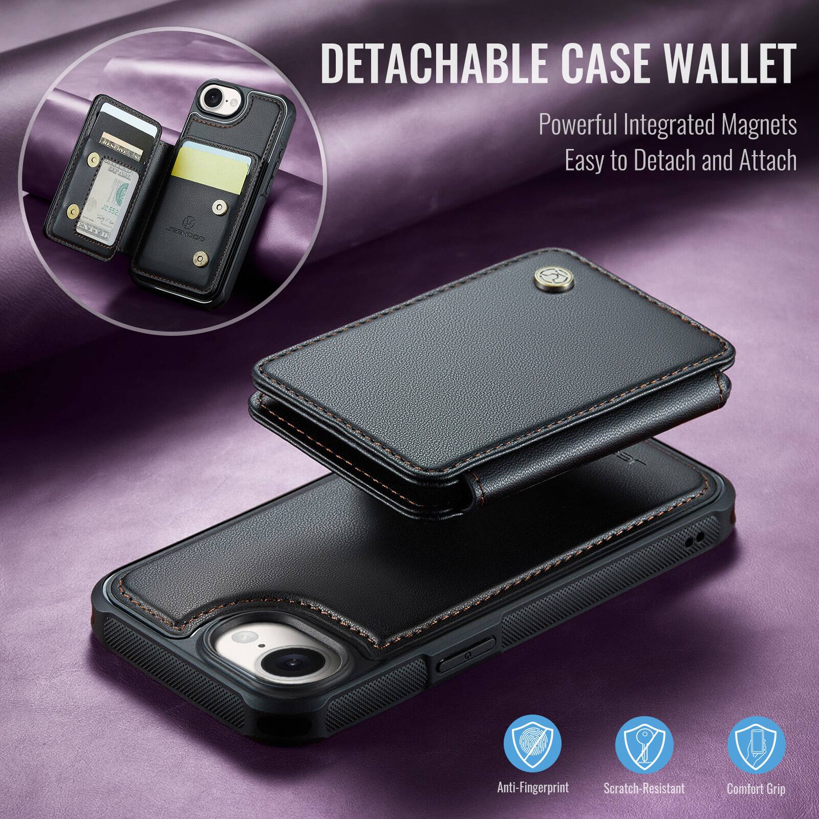 DETACHABLE CASE WALLET  
Powerful Integrated Magnets  
Easy to Detach and Attach  

Anti-Fingerprint  
Scratch-Resistant  
Comfort Grip