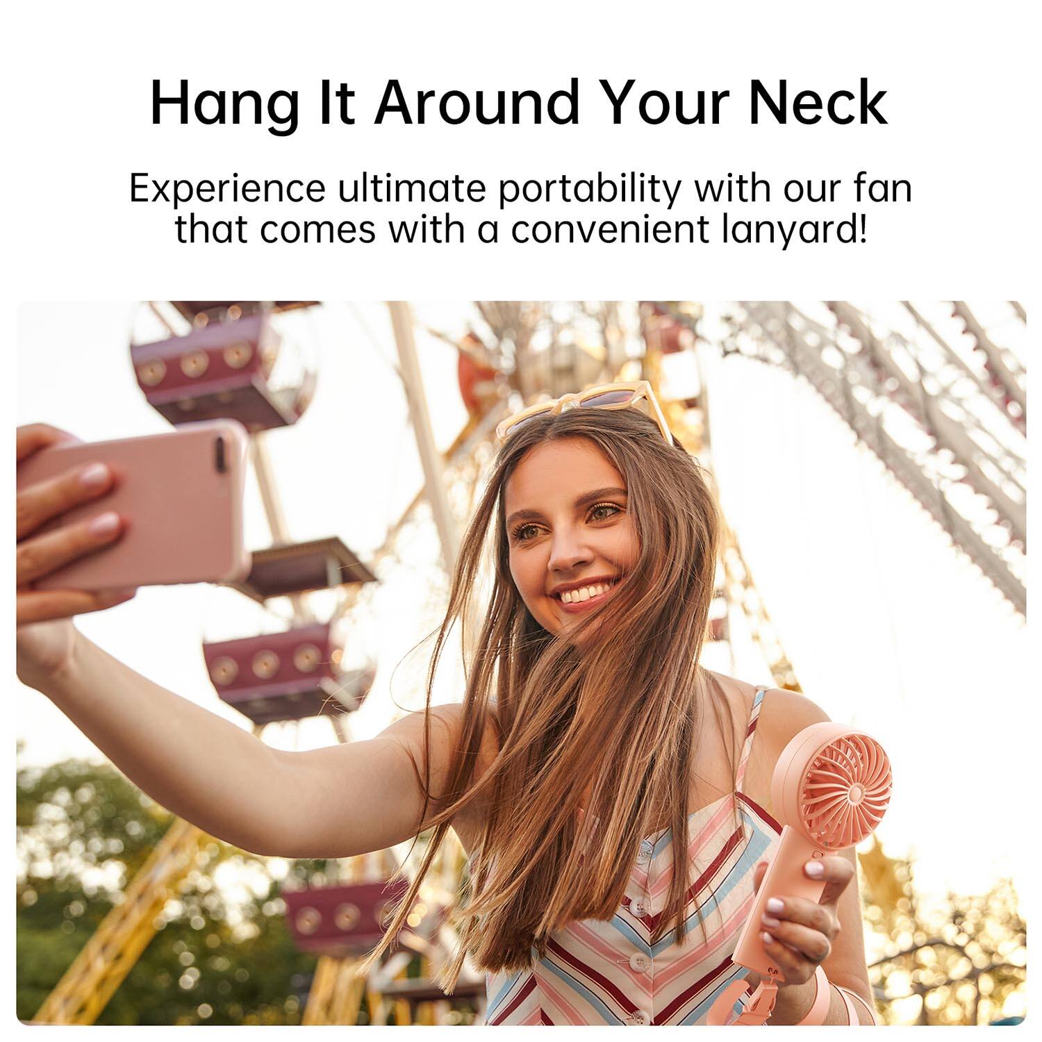 Hang It Around Your Neck

Experience ultimate portability with our fan that comes with a convenient lanyard!