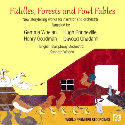 Fiddles, Forests and Fowl Fables
New storytelling works for narrator and orchestra
Narrated by
Gemma Whelan
Henry Goodman
Hugh Bonneville
Davood Ghadami
English Symphony Orchestra
Kenneth Woods
WORLD PREMIERE RECORDINGS