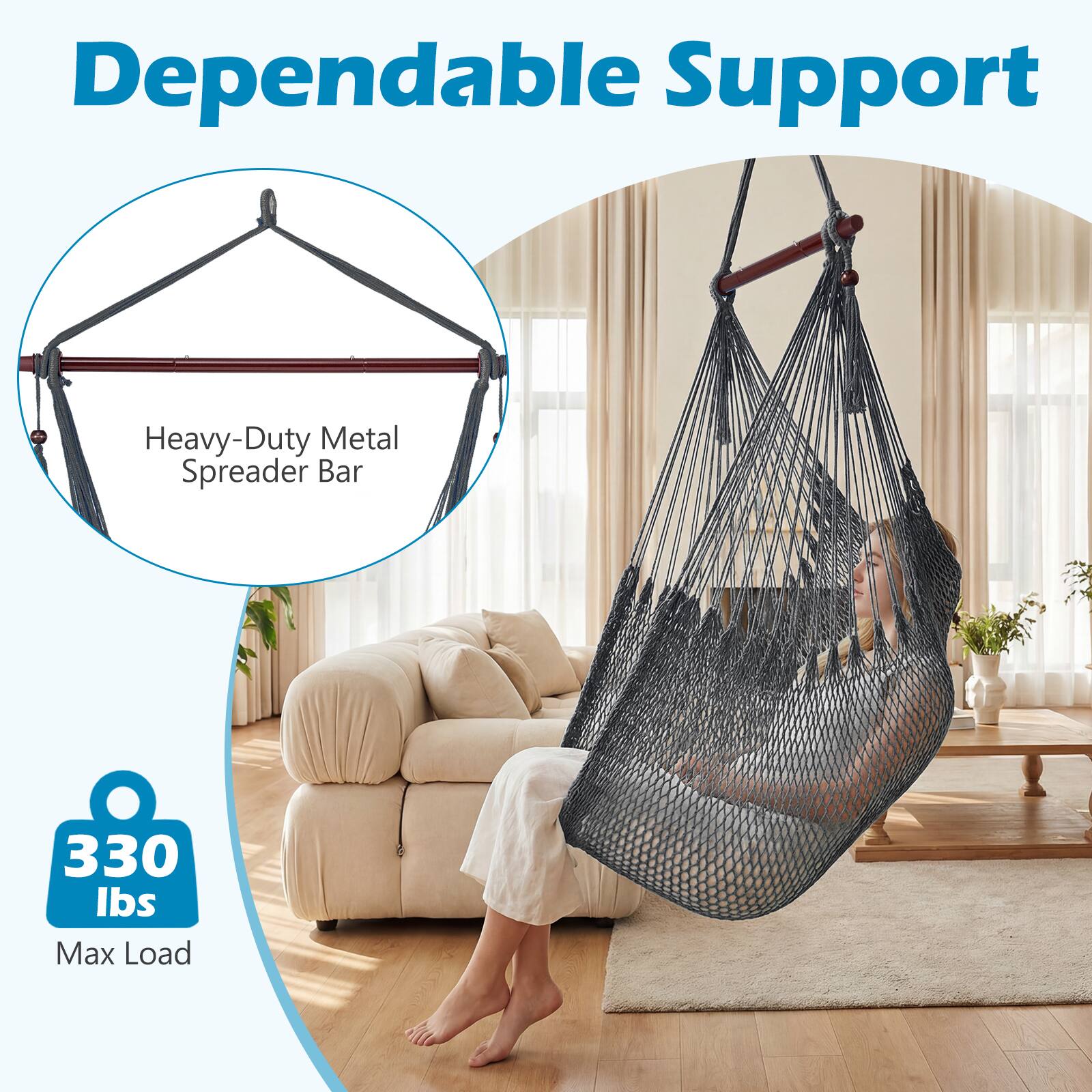 Dependable Support  
Heavy-Duty Metal Spreader Bar  
330 lbs Max Load