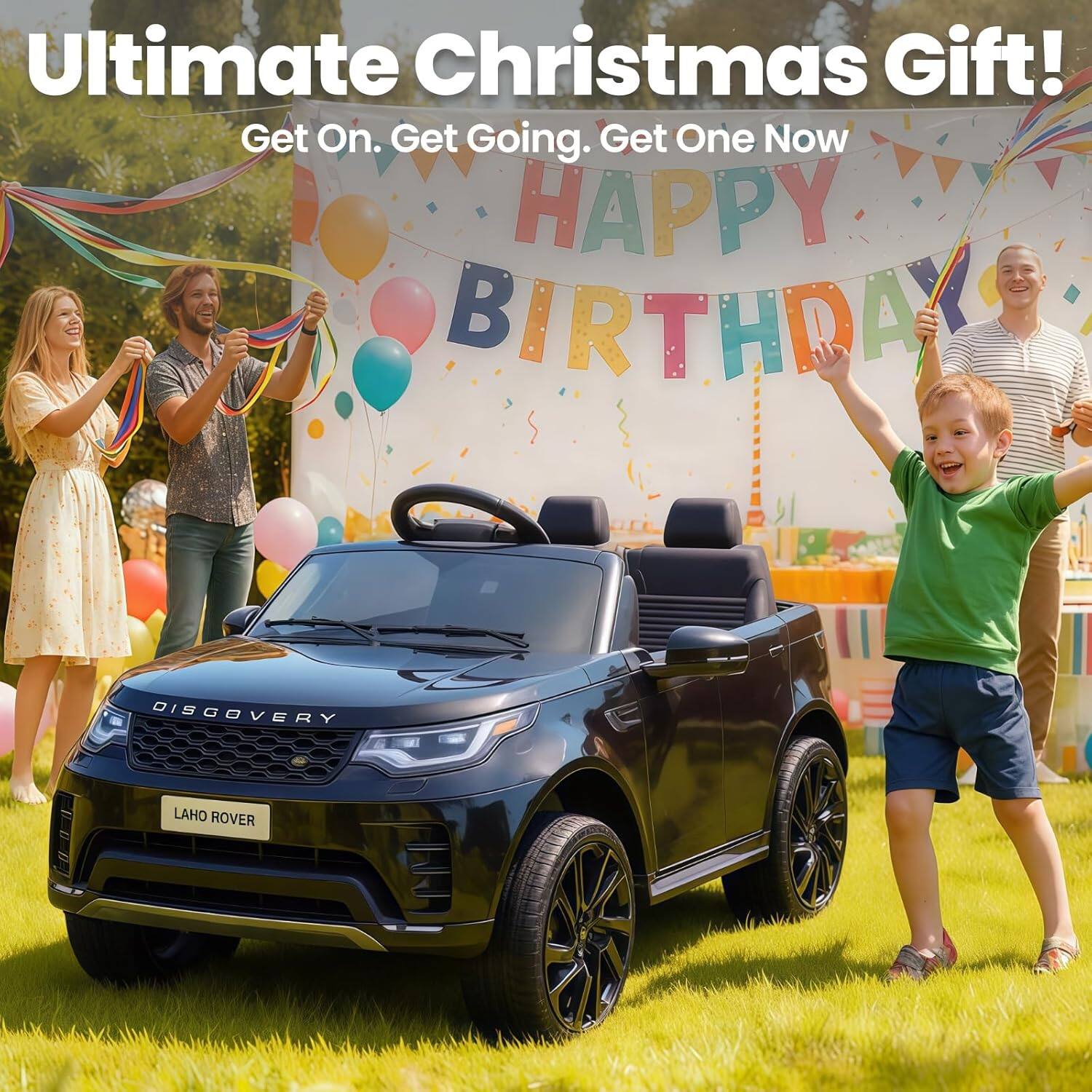 Ultimate Christmas Gift!  
Get On. Get Going. Get One Now  

HAPPY BIRTHDAY  

DISCOVERY LAHO ROVER