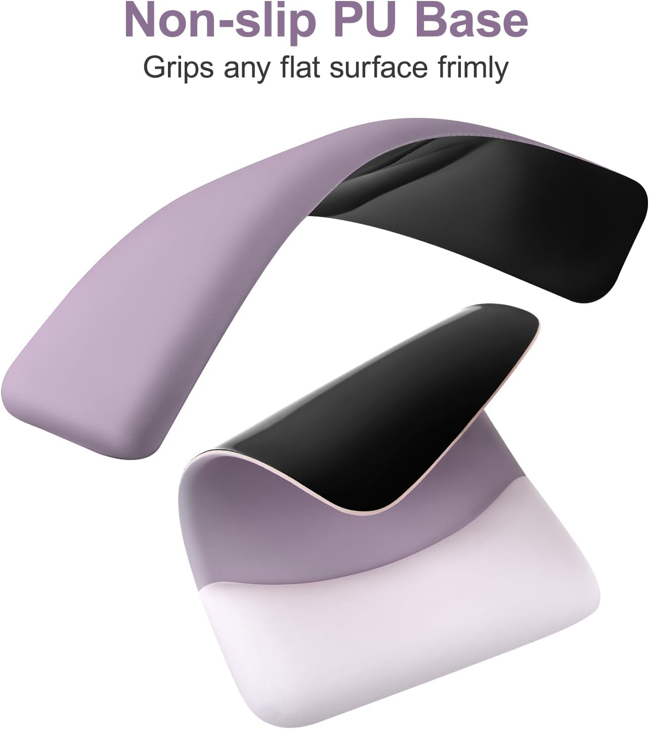 Non-slip PU Base  
Grips any flat surface firmly