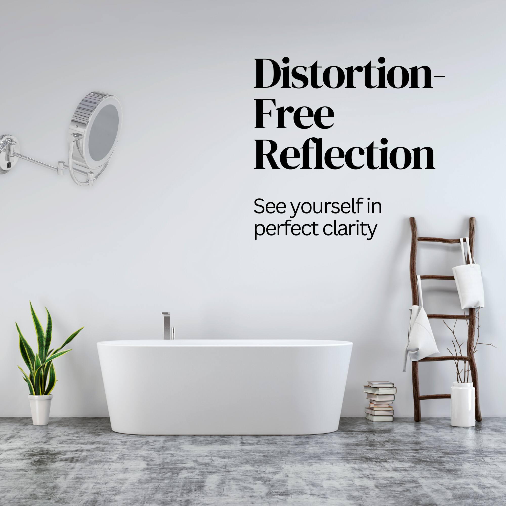Distortion-Free Reflection  
See yourself in perfect clarity