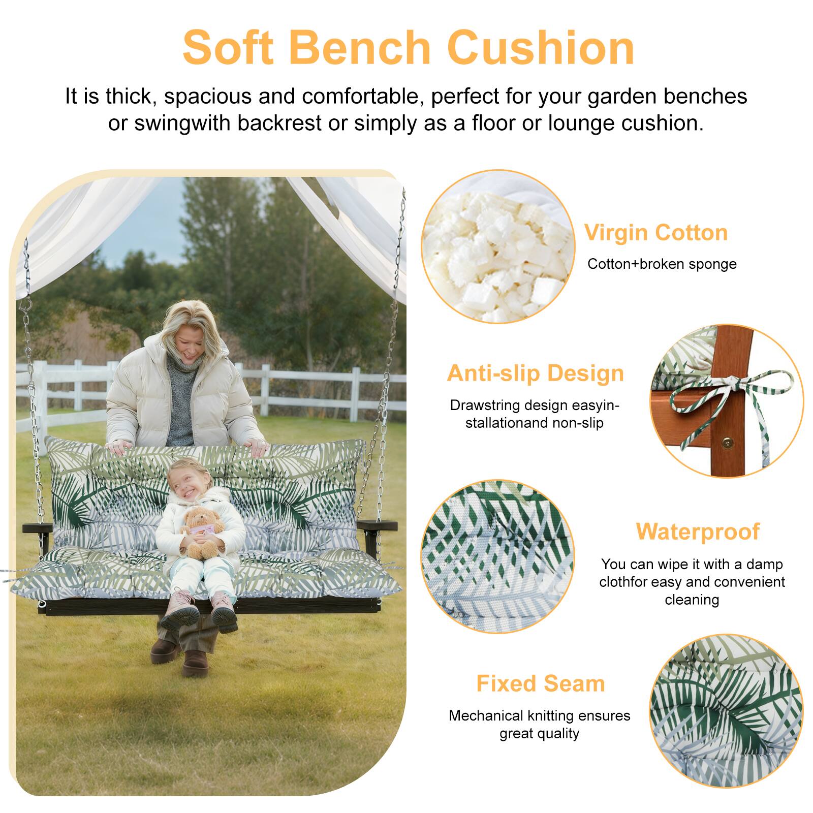 Soft Bench Cushion

It is thick, spacious and comfortable, perfect for your garden benches or swing with backrest or simply as a floor or lounge cushion.

Virgin Cotton
Cotton + broken sponge

Anti-slip Design
Drawstring design easy installation and non-slip

Waterproof
You can wipe it with a damp cloth for easy and convenient cleaning

Fixed Seam
Mechanical knitting ensures great quality