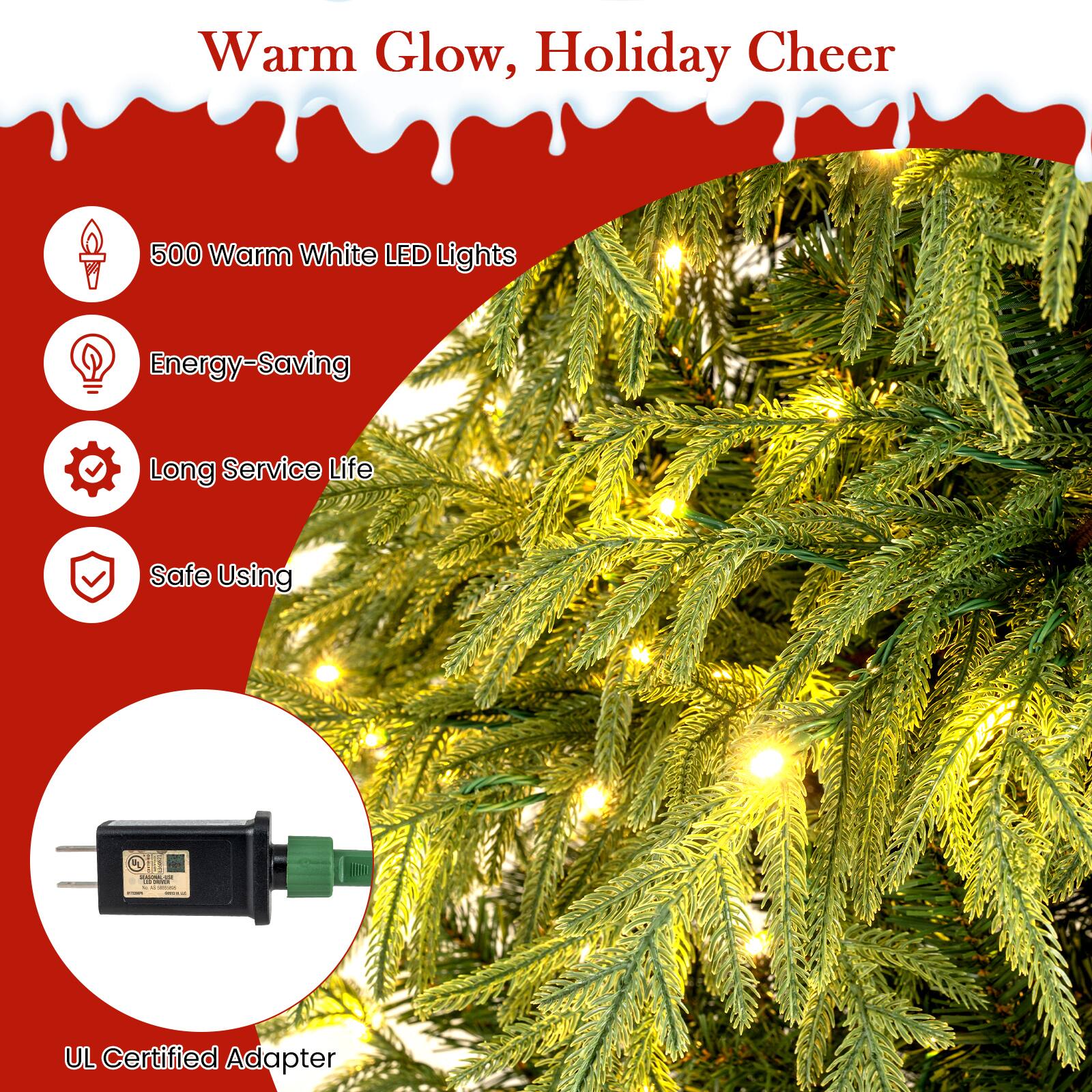 Warm Glow, Holiday Cheer

- 500 Warm White LED Lights
- Energy-Saving
- Long Service Life
- Safe Using

UL Certified Adapter