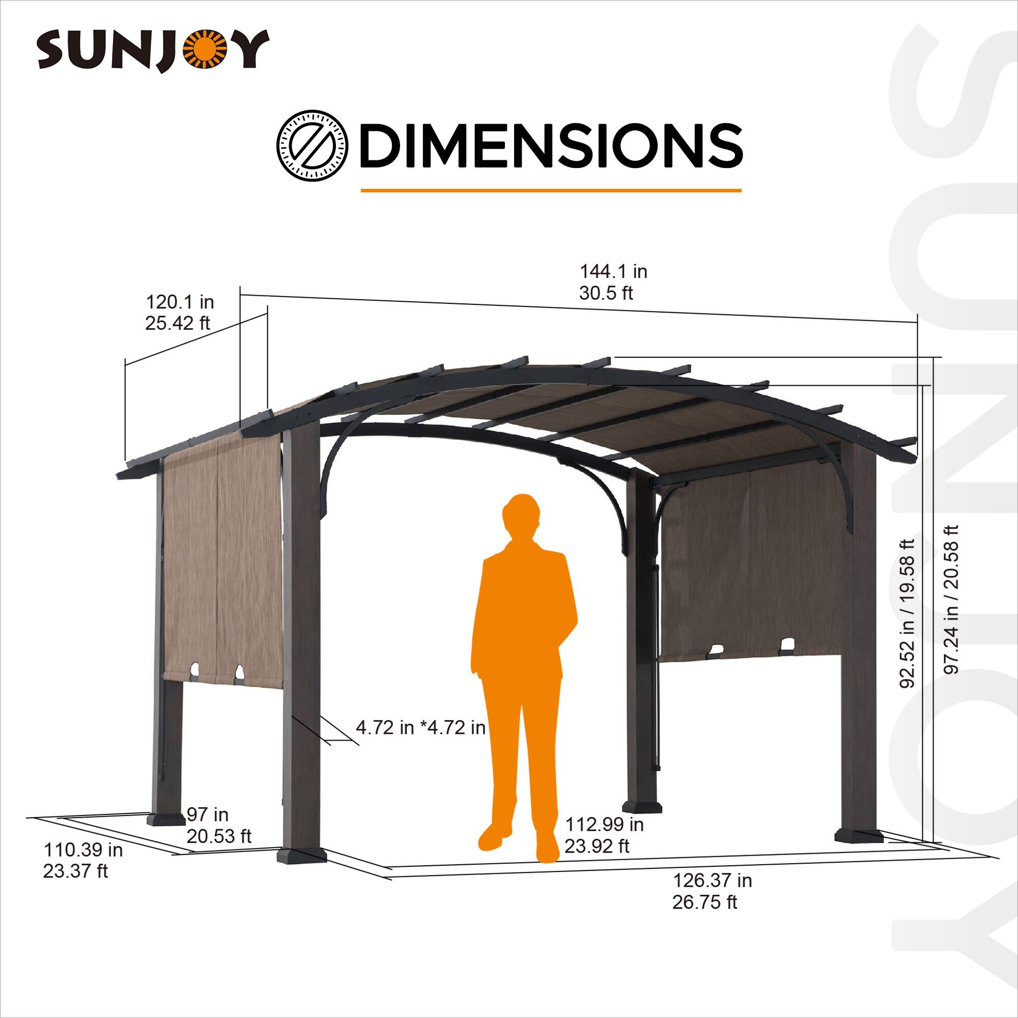 SUNJOY DIMENSIONS

- 120.1 in / 25.42 ft
- 144.1 in / 30.5 ft
- 97 in
- 110.39 in / 23.37 ft
- 112.99 in / 23.92 ft
- 126.37 in / 26.75 ft
- 92.52 in / 19.58 ft
- 97.24 in / 20.58 ft
- 4.72 in * 4.72 in