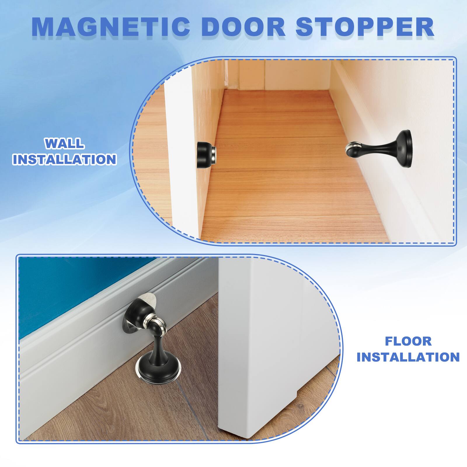 MAGNETIC DOOR STOPPER

WALL INSTALLATION

FLOOR INSTALLATION