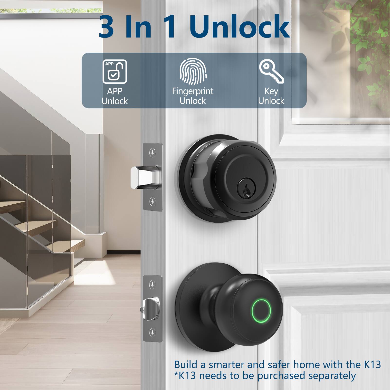 3 In 1 Unlock

- APP Unlock
- Fingerprint Unlock
- Key Unlock

Build a smarter and safer home with the K13  
*K13 needs to be purchased separately