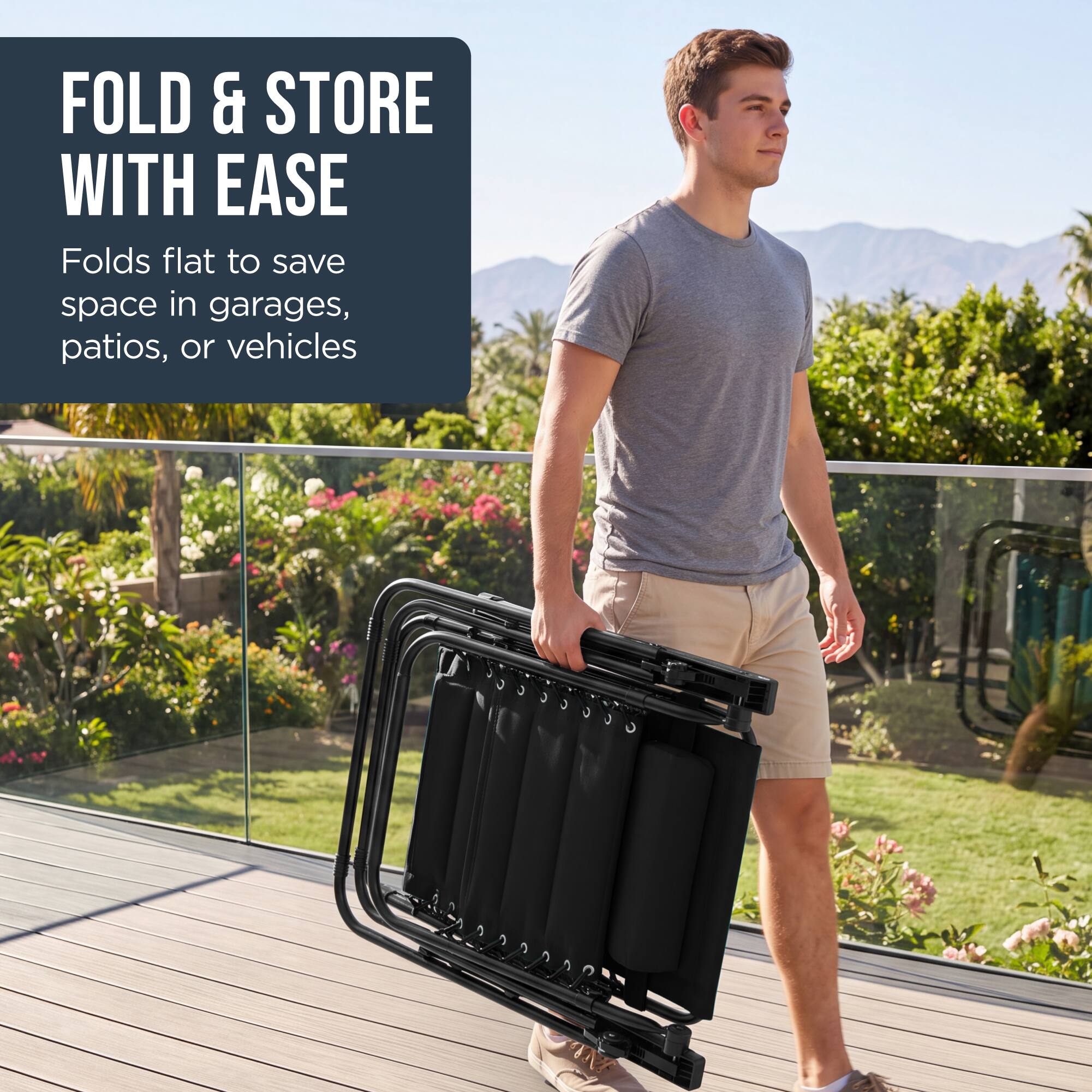 FOLD & STORE WITH EASE  
Folds flat to save space in garages, patios, or vehicles