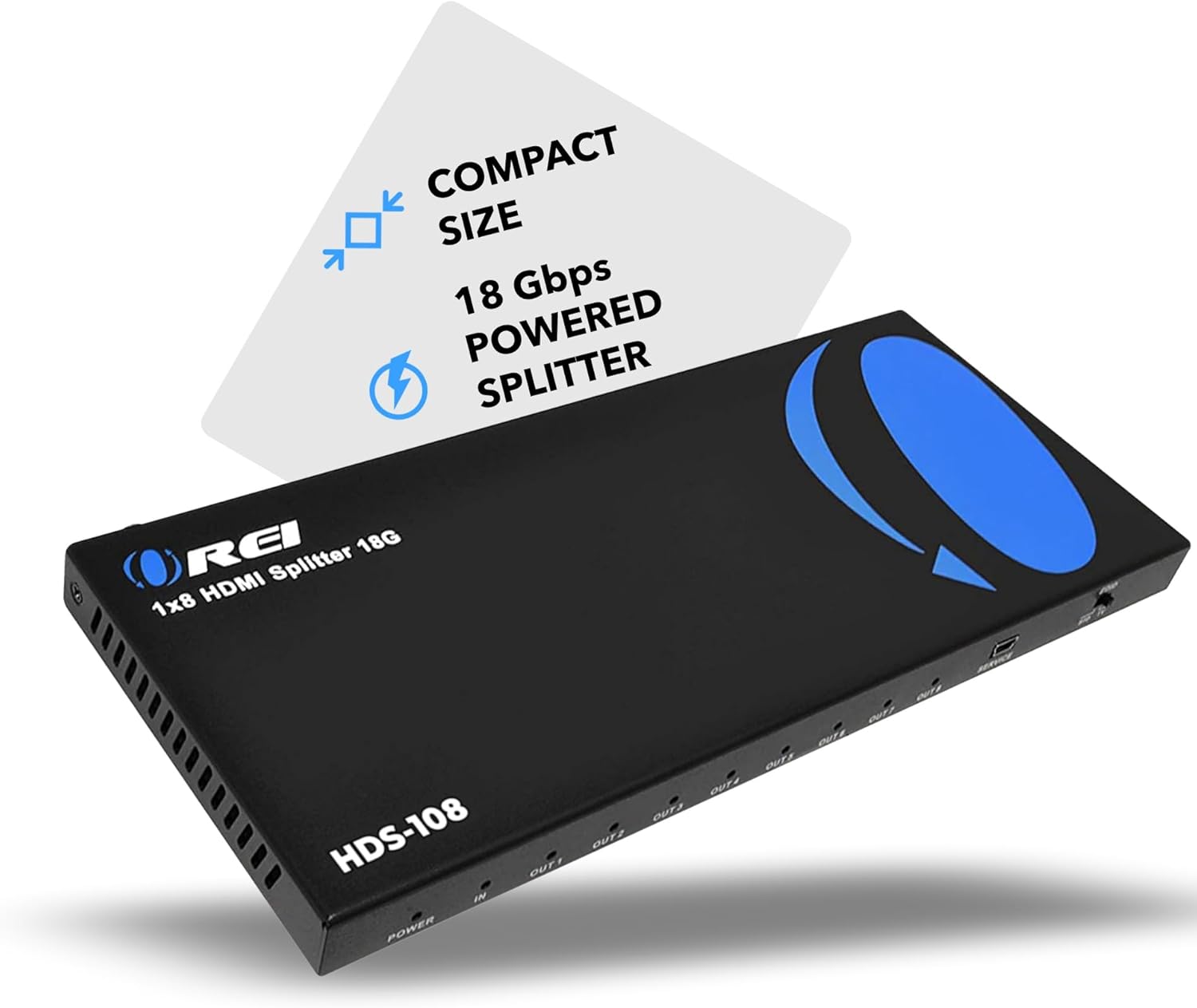 COMPACT SIZE  
18 Gbps POWERED SPLITTER  

1x8 HDMI Splitter 18G  
HDS-108  

REI