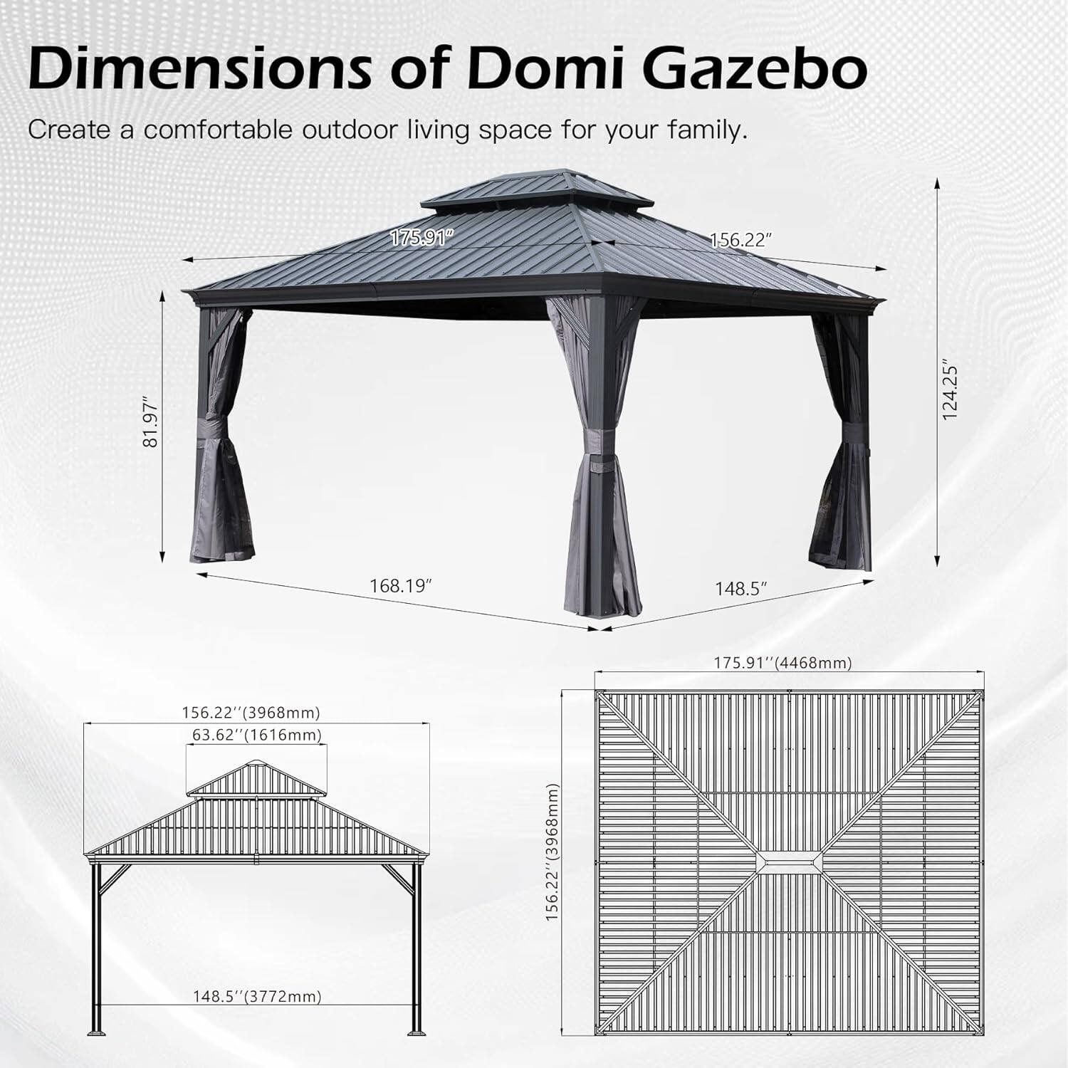 Dimensions of Domi Gazebo  
Create a comfortable outdoor living space for your family.  

- 175.91" (4468mm)  
- 156.22" (3968mm)  
- 81.97" (2087mm)  
- 124.25" (3156mm)  
- 168.19" (4271mm)  
- 148.5" (3772mm)  
- 156.22" (3968mm)  
- 63.62" (1616mm)  
- 148.5" (3772mm)  
- 156.22" (3968mm)