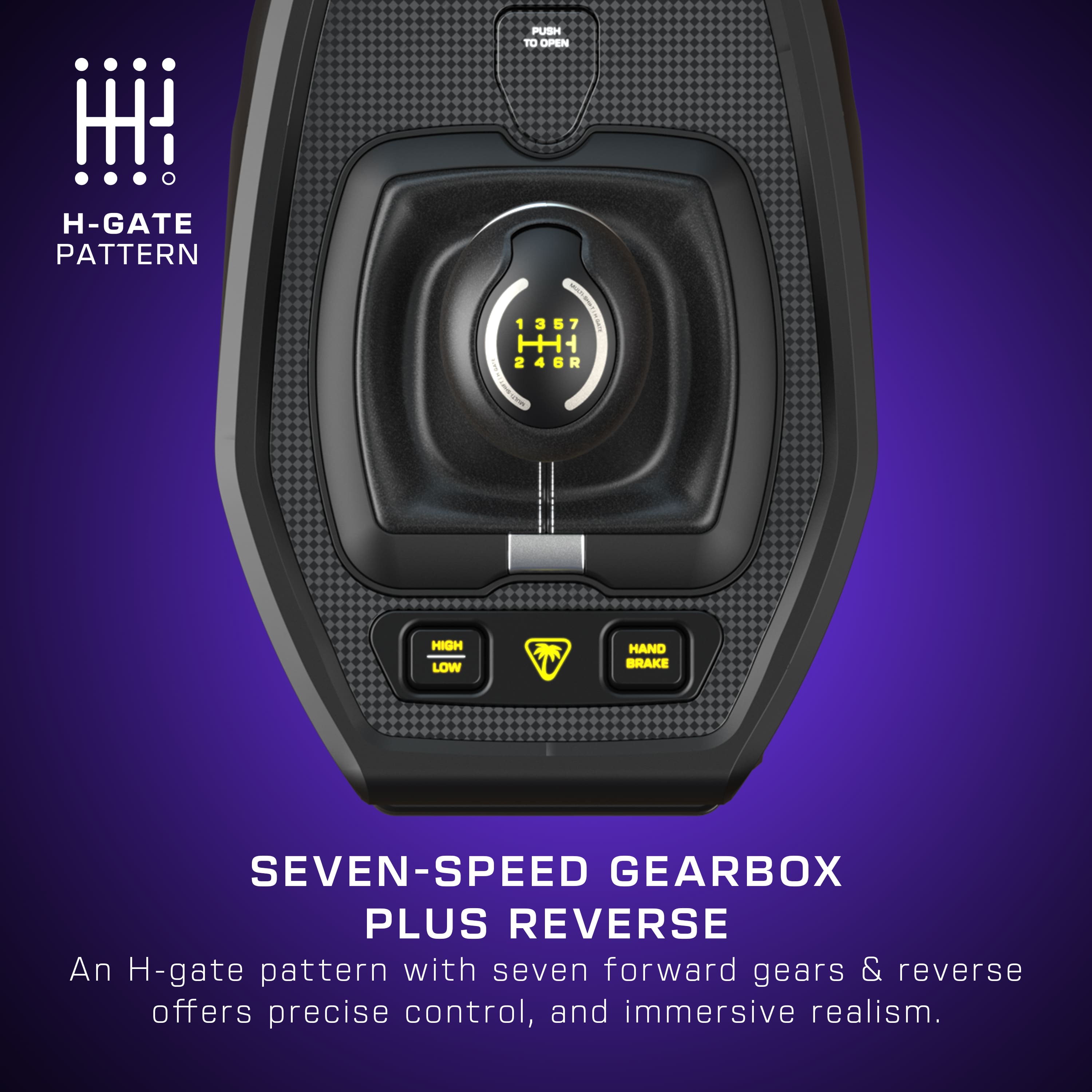 PUSH TO OPEN H-GATE PATTERN 1357 2 246R HIGH LOW HAND BRAKE SEVEN-SPEED GEARBOX PLUS REVERSE An H-gate pattern with seven forward gears and reverse offers precise control and immersive realism.