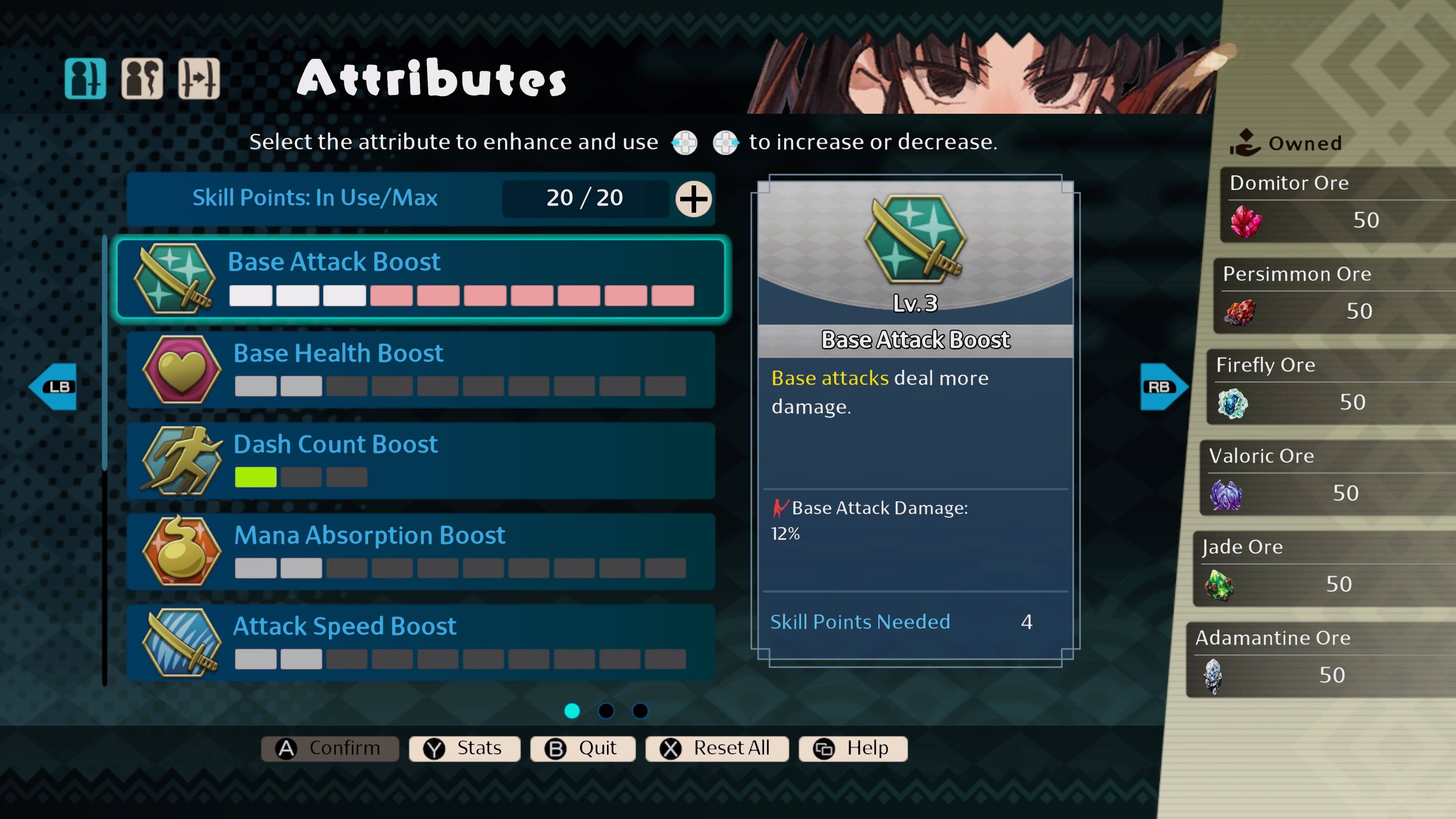 **Attributes**

Select the attribute to enhance and use to increase or decrease.

- Skill Points: In Use/Max 20/20
- Base Attack Boost
- Base Health Boost
- Dash Count Boost
- Mana Absorption Boost
- Attack Speed Boost

**Owned**

- Domitor Ore 50
- Persimmon Ore 50
- Firefly Ore 50
- Valoric Ore 50
- Jade Ore 50
- Adamantine Ore 50

**Base Attack Boost**

- Lv.3
- Base attacks deal more damage.
- Base Attack Damage: 12%
- Skill Points Needed 4

**Controls**

- A Confirm
- Stats
- Quit
- Reset All
- Help

**Icons**

- LB
- RB