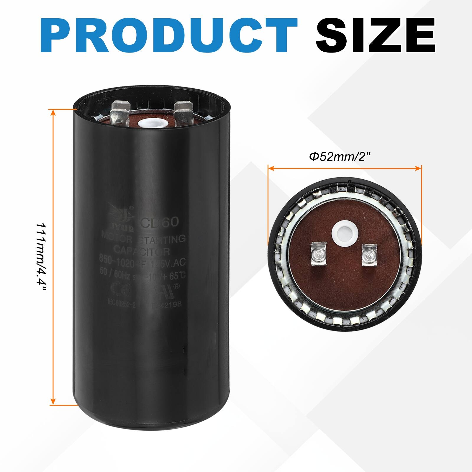 PRODUCT SIZE  
52mm/2" 111mm/4.4"  

SuY CD60 MOTOR STARTING CAPACITOR  
850-1020 µF 126V.AC 50/60Hz -10+65°C  

ECO0252-2 8242198