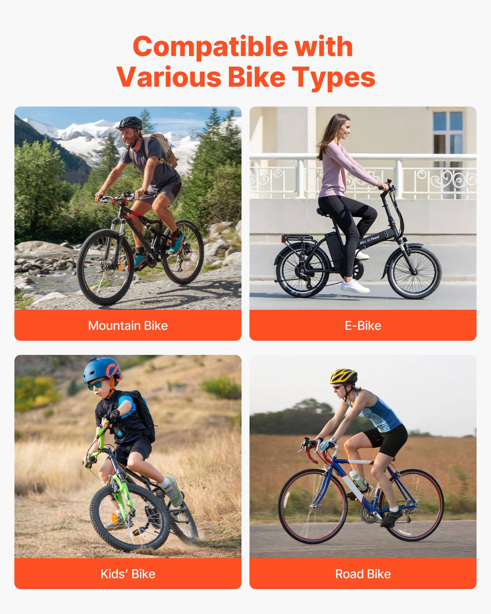 Compatible with Various Bike Types

- Mountain Bike
- E-Bike
- Kids' Bike
- Road Bike