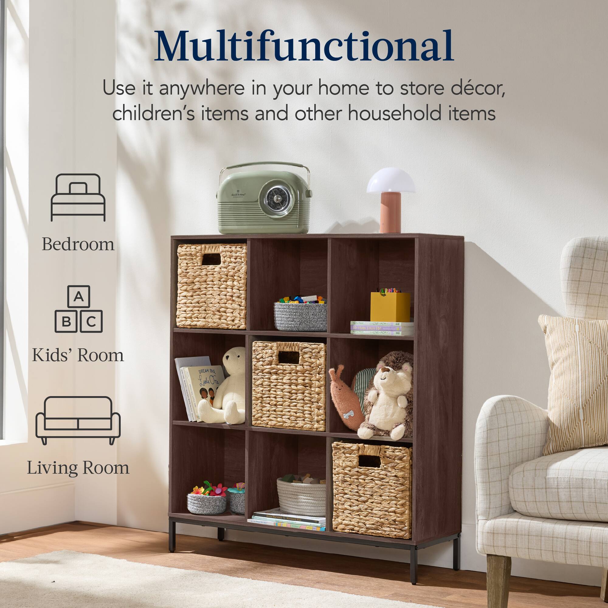 Multifunctional

Use it anywhere in your home to store décor, children's items, and other household items.

- Bedroom
- Kids' Room
- Living Room
