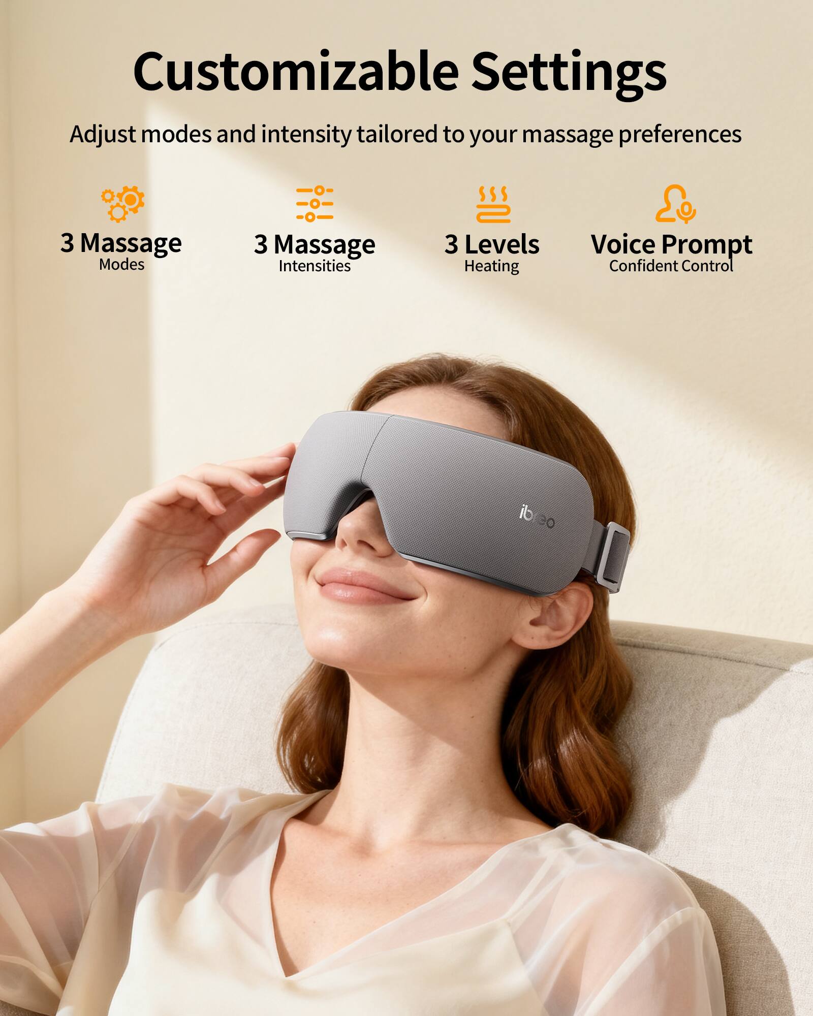 Customizable Settings  
Adjust modes and intensity tailored to your massage preferences  
3 Massage Modes  
3 Massage Intensities  
3 Levels Heating  
Voice Prompt  
Confident Control